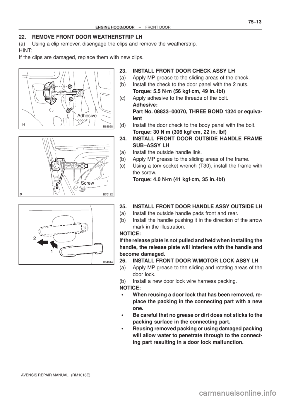 TOYOTA AVENSIS 2002 Repair Manual B68928
Adhesive
B70122
Screw
B64044
1 2
± ENGINE HOOD/DOORFRONT DOOR
75±13
AVENSIS REPAIR MANUAL (RM1018E)
22. REMOVE FRONT DOOR WEATHERSTRIP LH
(a) Using a clip remover, disengage the clips and r TOYOTA AVENSIS 2002 Repair Manual B68928
Adhesive
B70122
Screw
B64044
1 2
± ENGINE HOOD/DOORFRONT DOOR
75±13
AVENSIS REPAIR MANUAL (RM1018E)
22. REMOVE FRONT DOOR WEATHERSTRIP LH
(a) Using a clip remover, disengage the clips and r