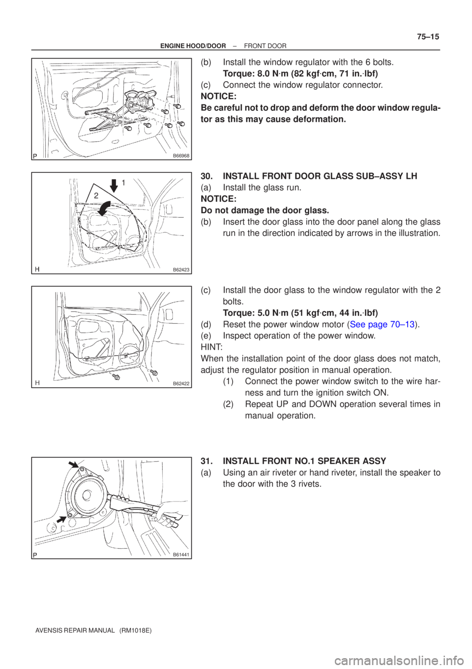 TOYOTA AVENSIS 2002 Repair Manual B66968
B62423
1
2
B62422
B61441
±
ENGINE HOOD/DOOR FRONT DOOR
75±15
AVENSIS REPAIR MANUAL (RM1018E)
(b)Install the window regulator with the 6 bolts.
Torque: 8.0 N m (82 kgf cm, 71 in. lbf)
(c) TOYOTA AVENSIS 2002 Repair Manual B66968
B62423
1
2
B62422
B61441
±
ENGINE HOOD/DOOR FRONT DOOR
75±15
AVENSIS REPAIR MANUAL (RM1018E)
(b)Install the window regulator with the 6 bolts.
Torque: 8.0 N m (82 kgf cm, 71 in. lbf)
(c)