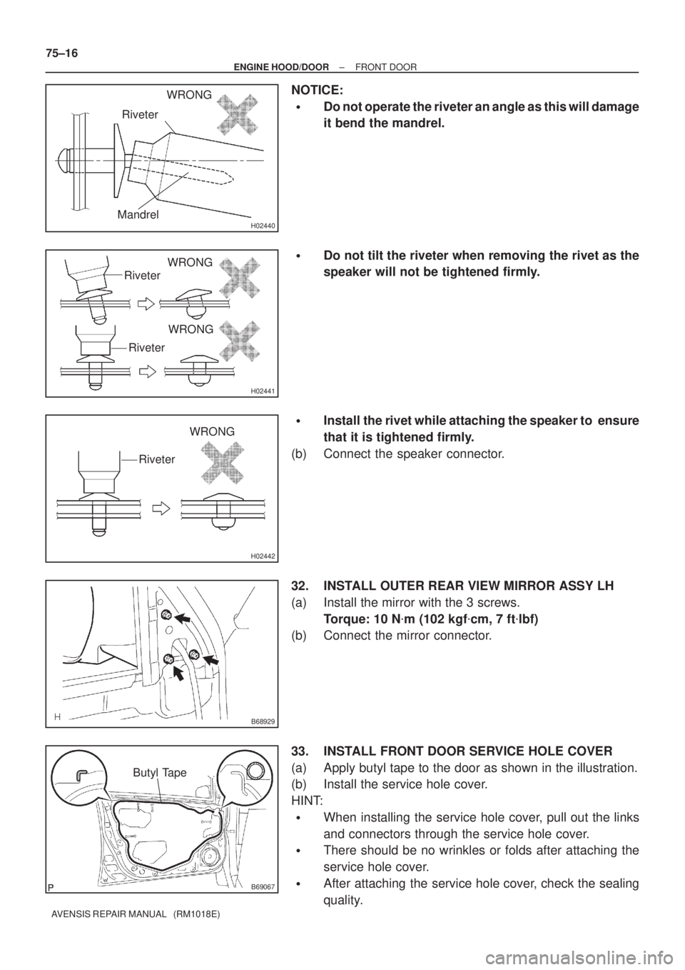 TOYOTA AVENSIS 2002 Repair Manual H02440Mandrel
RiveterWRONG
H02441
Riveter
Riveter
WRONG
WRONG
H02442
Riveter
WRONG
B68929
B69067
Butyl Tape
75±16
± ENGINE HOOD/DOORFRONT DOOR
AVENSIS REPAIR MANUAL (RM1018E)
NOTICE:
Do not opera TOYOTA AVENSIS 2002 Repair Manual H02440Mandrel
RiveterWRONG
H02441
Riveter
Riveter
WRONG
WRONG
H02442
Riveter
WRONG
B68929
B69067
Butyl Tape
75±16
± ENGINE HOOD/DOORFRONT DOOR
AVENSIS REPAIR MANUAL (RM1018E)
NOTICE:
Do not opera