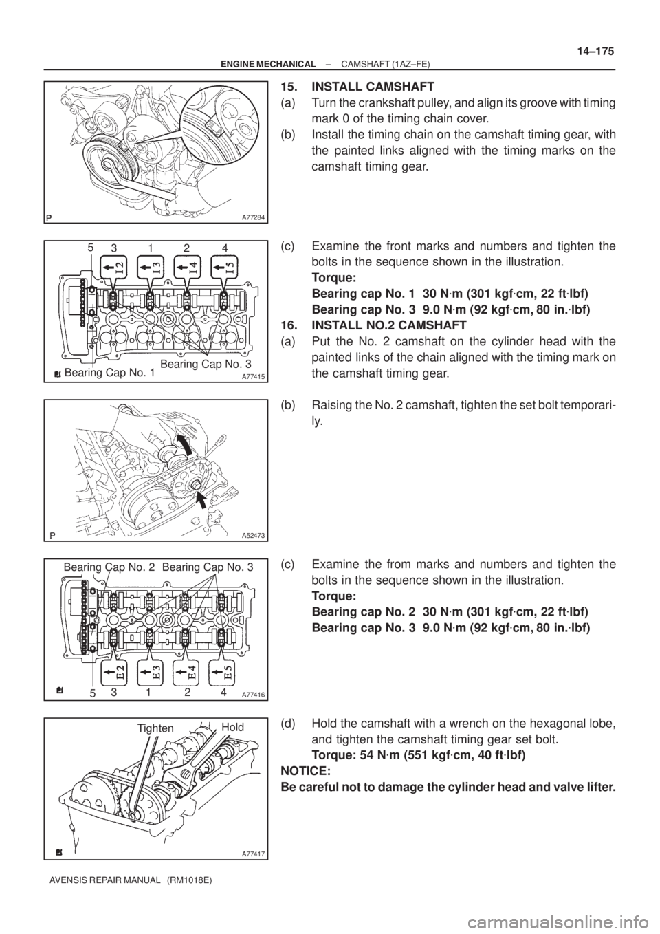 TOYOTA AVENSIS 2002 Repair Manual A77284
A77415Bearing Cap No. 1Bearing Cap No. 3 5
312 4
A52473
A77416
Bearing Cap No. 2 Bearing Cap No. 3
531 2 4
A77417
TightenHold
± ENGINE MECHANICALCAMSHAFT (1AZ±FE)
14±175
AVENSIS REPAIR MANUA TOYOTA AVENSIS 2002 Repair Manual A77284
A77415Bearing Cap No. 1Bearing Cap No. 3 5
312 4
A52473
A77416
Bearing Cap No. 2 Bearing Cap No. 3
531 2 4
A77417
TightenHold
± ENGINE MECHANICALCAMSHAFT (1AZ±FE)
14±175
AVENSIS REPAIR MANUA