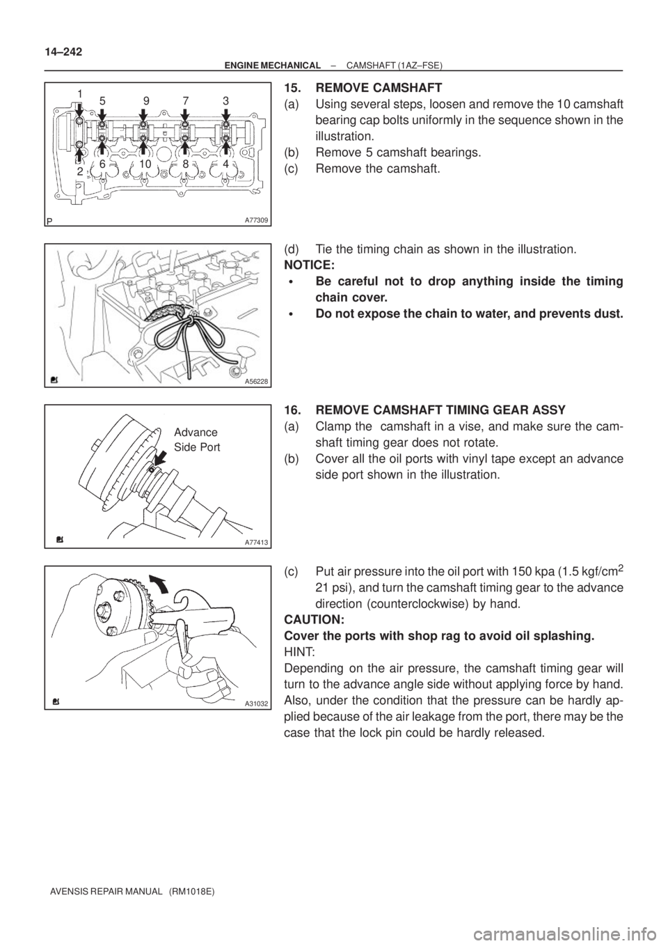TOYOTA AVENSIS 2002 Repair Manual A77309
15973
481062
A56228
A77413
Advance
Side Port
A31032
14±242
± ENGINE MECHANICALCAMSHAFT (1AZ±FSE)
AVENSIS REPAIR MANUAL (RM1018E)
15. REMOVE CAMSHAFT
(a) Using several steps, loosen and rem TOYOTA AVENSIS 2002 Repair Manual A77309
15973
481062
A56228
A77413
Advance
Side Port
A31032
14±242
± ENGINE MECHANICALCAMSHAFT (1AZ±FSE)
AVENSIS REPAIR MANUAL (RM1018E)
15. REMOVE CAMSHAFT
(a) Using several steps, loosen and rem