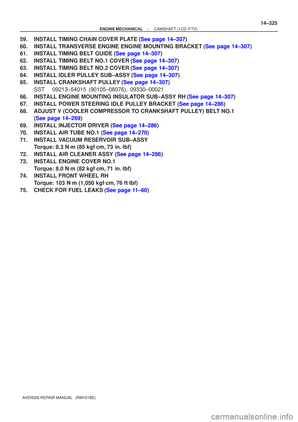 TOYOTA AVENSIS 2002 Repair Manual ±
ENGINE MECHANICAL CAMSHAFT (1CD±FTV)
14±325
AVENSIS REPAIR MANUAL (RM1018E)
59.INSTALL TIMING CHAIN COVER PLATE(See page 14±307)
60.INSTALL TRANSVERSE ENGINE ENGINE MOUNTING BRACKET(See page 1 TOYOTA AVENSIS 2002 Repair Manual ±
ENGINE MECHANICAL CAMSHAFT (1CD±FTV)
14±325
AVENSIS REPAIR MANUAL (RM1018E)
59.INSTALL TIMING CHAIN COVER PLATE(See page 14±307)
60.INSTALL TRANSVERSE ENGINE ENGINE MOUNTING BRACKET(See page 1