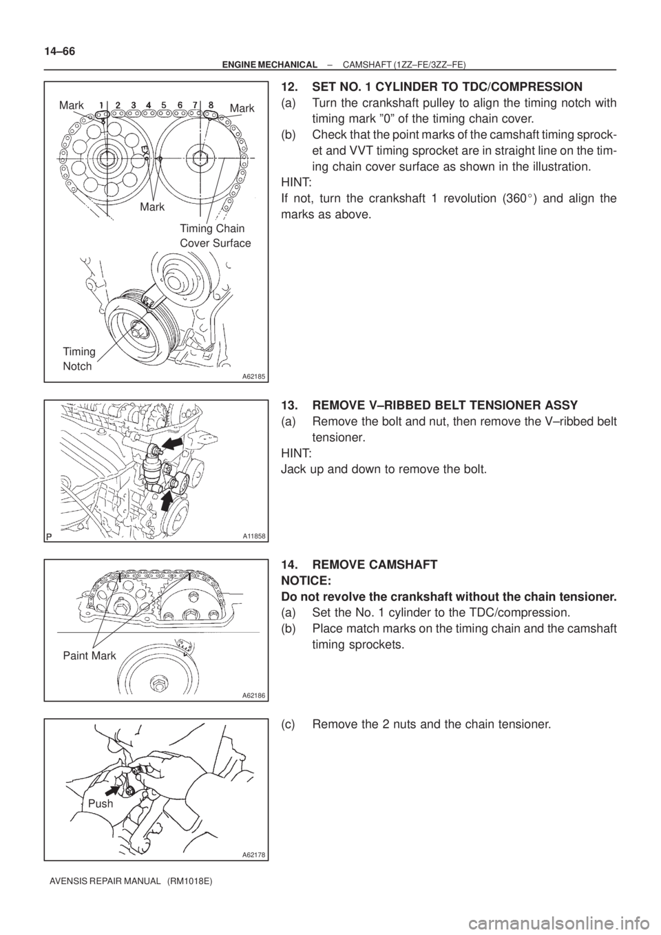 TOYOTA AVENSIS 2002 Repair Manual A62185
Mark
Mark
Mark
Timing Chain
Cover Surface
Timing
Notch
A11858
A62186
Paint Mark
A62178
Push 14±66
± ENGINE MECHANICALCAMSHAFT (1ZZ±FE/3ZZ±FE)
AVENSIS REPAIR MANUAL (RM1018E)
12. SET NO. TOYOTA AVENSIS 2002 Repair Manual A62185
Mark
Mark
Mark
Timing Chain
Cover Surface
Timing
Notch
A11858
A62186
Paint Mark
A62178
Push 14±66
± ENGINE MECHANICALCAMSHAFT (1ZZ±FE/3ZZ±FE)
AVENSIS REPAIR MANUAL (RM1018E)
12. SET NO.