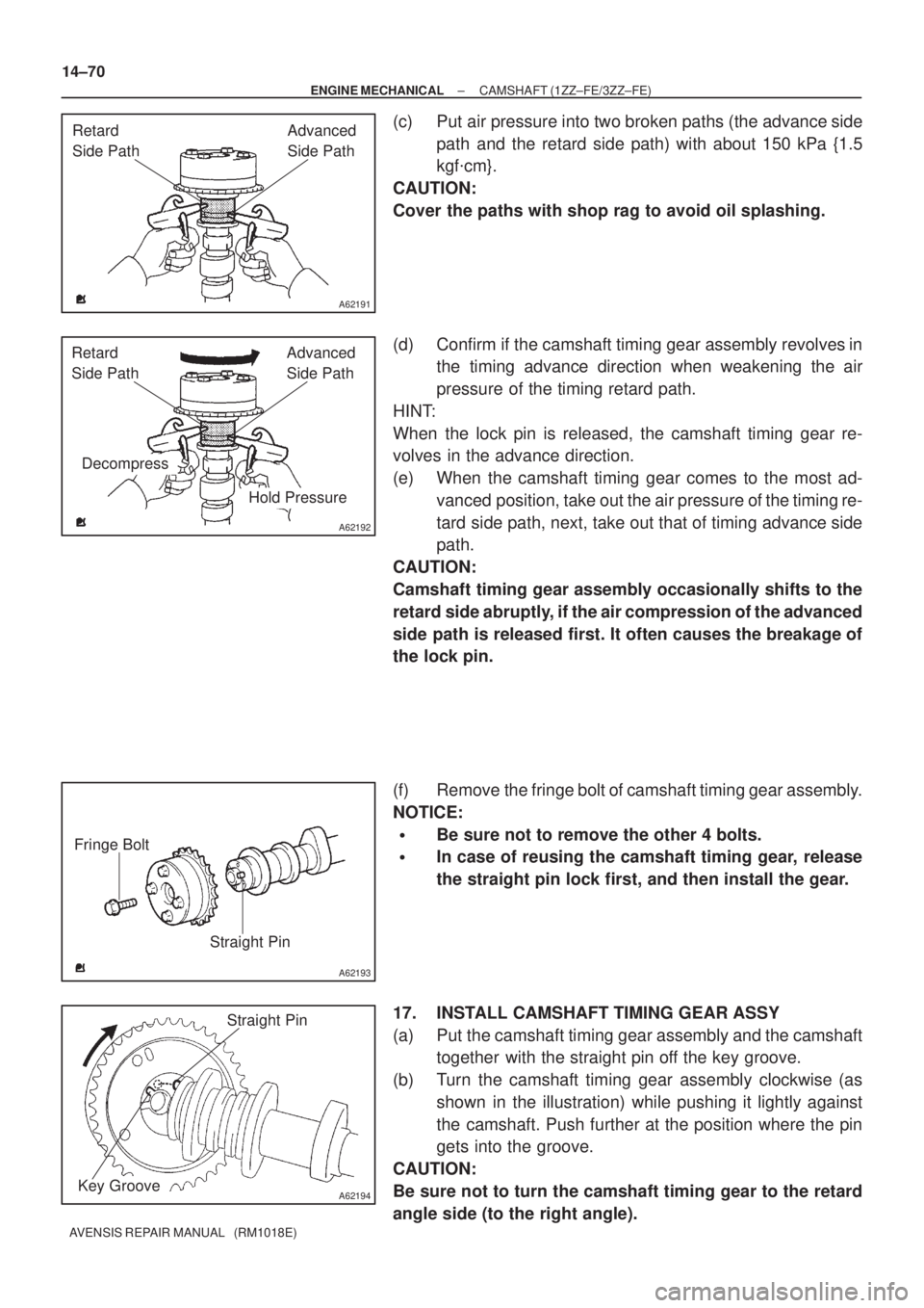 TOYOTA AVENSIS 2002 Repair Manual A62191
Advanced
Side Path Retard
Side Path
A62192
Hold Pressure
DecompressAdvanced
Side Path Retard
Side Path
A62193
Straight Pin Fringe Bolt
A62194
Straight Pin
Key Groove
14±70
± ENGINE MECHAN TOYOTA AVENSIS 2002 Repair Manual A62191
Advanced
Side Path Retard
Side Path
A62192
Hold Pressure
DecompressAdvanced
Side Path Retard
Side Path
A62193
Straight Pin Fringe Bolt
A62194
Straight Pin
Key Groove
14±70
± ENGINE MECHAN