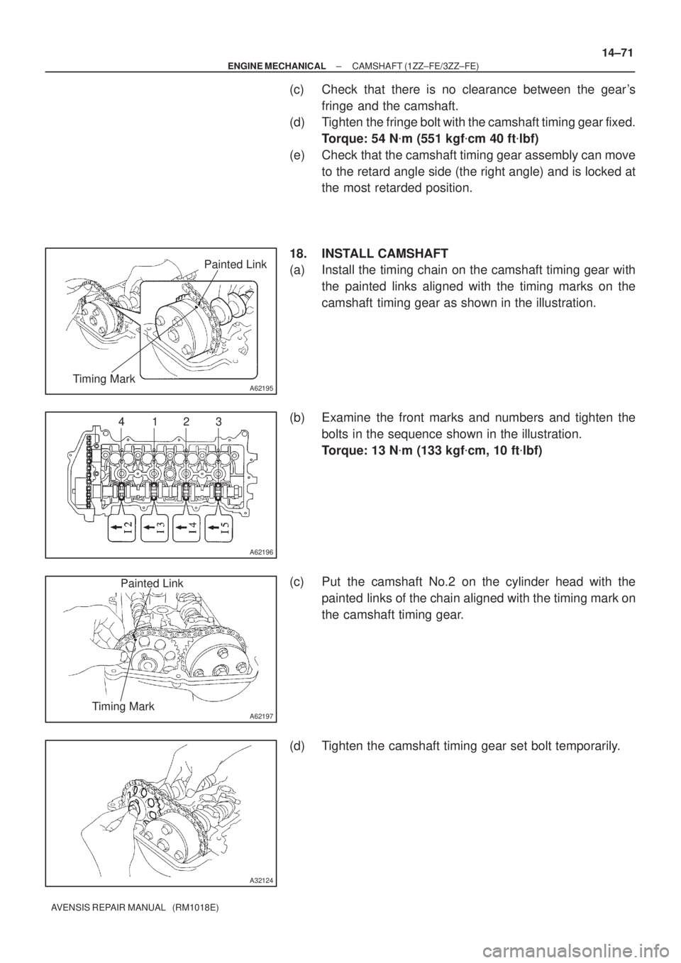 TOYOTA AVENSIS 2002 Repair Manual A62195
Painted Link
Timing Mark
A62196
4123
A62197
Painted Link
Timing Mark
A32124
± ENGINE MECHANICALCAMSHAFT (1ZZ±FE/3ZZ±FE)
14±71
AVENSIS REPAIR MANUAL (RM1018E)
(c) Check that there is no cl TOYOTA AVENSIS 2002 Repair Manual A62195
Painted Link
Timing Mark
A62196
4123
A62197
Painted Link
Timing Mark
A32124
± ENGINE MECHANICALCAMSHAFT (1ZZ±FE/3ZZ±FE)
14±71
AVENSIS REPAIR MANUAL (RM1018E)
(c) Check that there is no cl