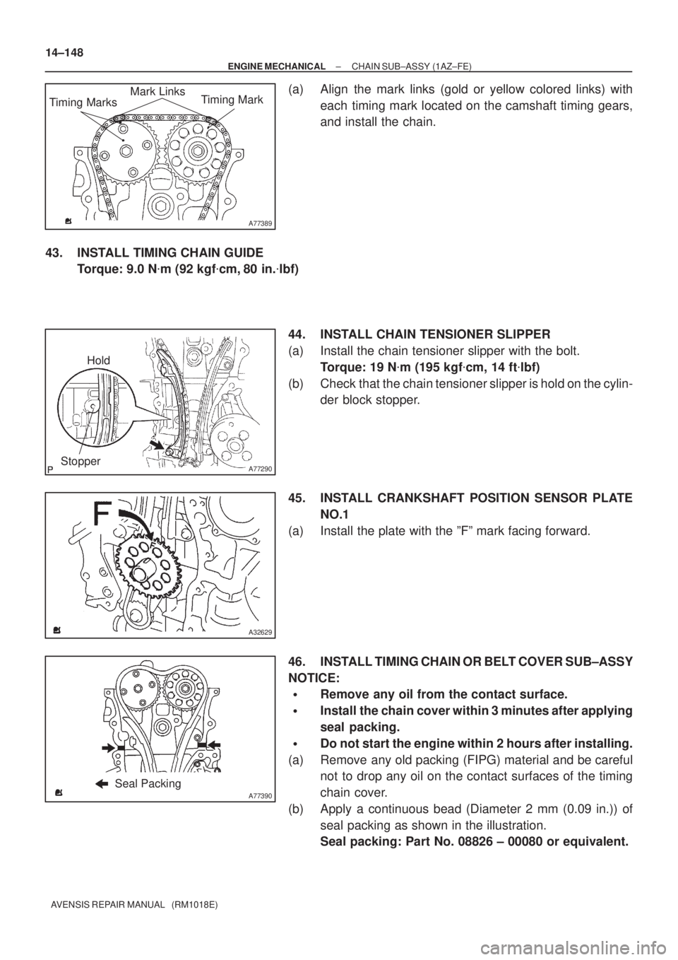 TOYOTA AVENSIS 2002 Repair Manual A77389
Timing MarksMark Links
Timing Mark
A77290
Hold
Stopper
A32629
A77390Seal Packing 14±148
± ENGINE MECHANICALCHAIN SUB±ASSY (1AZ±FE)
AVENSIS REPAIR MANUAL (RM1018E)
(a) Align the mark links TOYOTA AVENSIS 2002 Repair Manual A77389
Timing MarksMark Links
Timing Mark
A77290
Hold
Stopper
A32629
A77390Seal Packing 14±148
± ENGINE MECHANICALCHAIN SUB±ASSY (1AZ±FE)
AVENSIS REPAIR MANUAL (RM1018E)
(a) Align the mark links