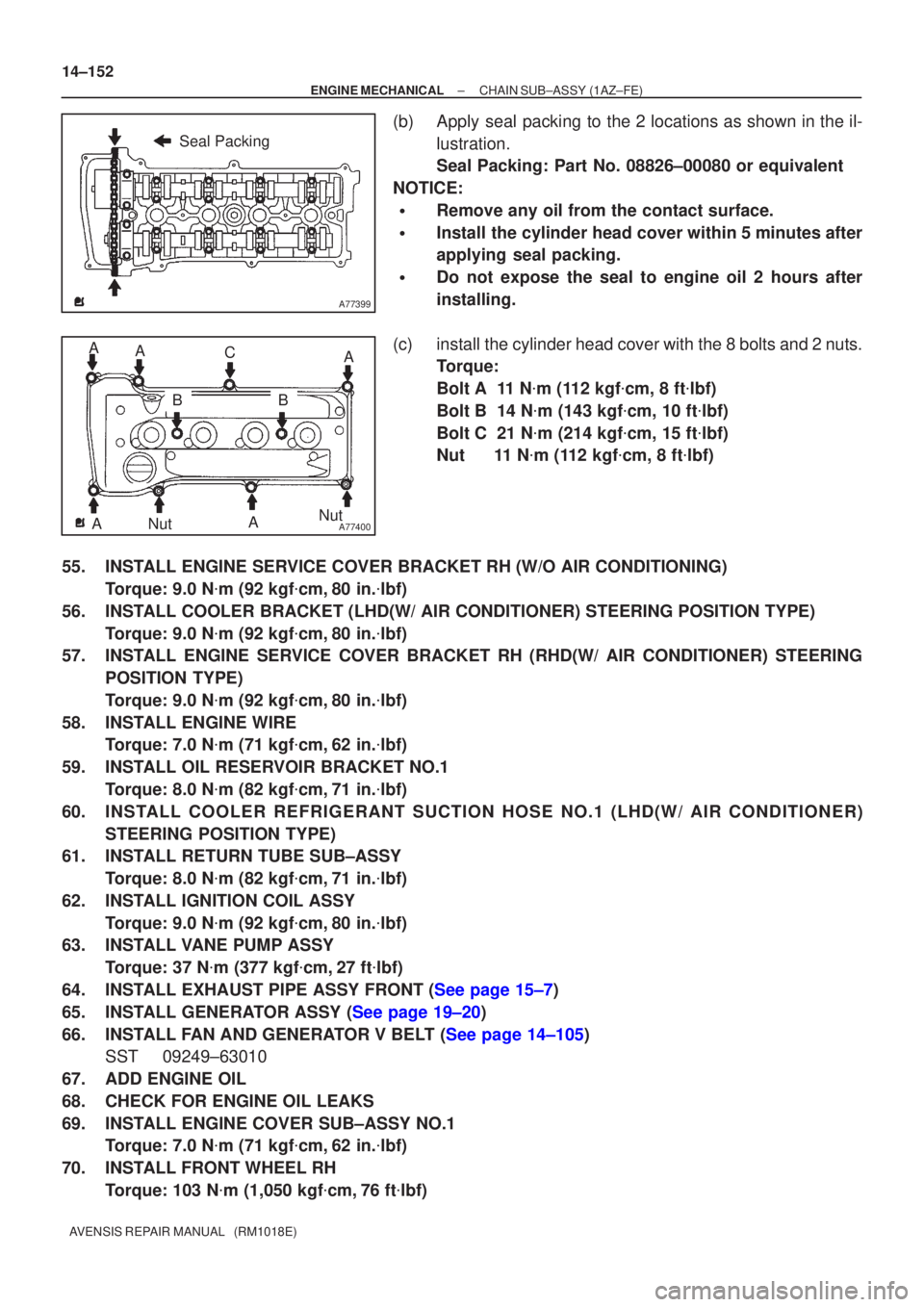 TOYOTA AVENSIS 2002 Repair Manual A77399
Seal Packing
A77400NutNut
A
BC
A A
AAB
14±152
±
ENGINE MECHANICAL CHAIN SUB±ASSY(1AZ±FE)
AVENSIS REPAIR MANUAL (RM1018E)
(b)Apply seal packing to the 2 locations as shown in the il- lustr TOYOTA AVENSIS 2002 Repair Manual A77399
Seal Packing
A77400NutNut
A
BC
A A
AAB
14±152
±
ENGINE MECHANICAL CHAIN SUB±ASSY(1AZ±FE)
AVENSIS REPAIR MANUAL (RM1018E)
(b)Apply seal packing to the 2 locations as shown in the il- lustr