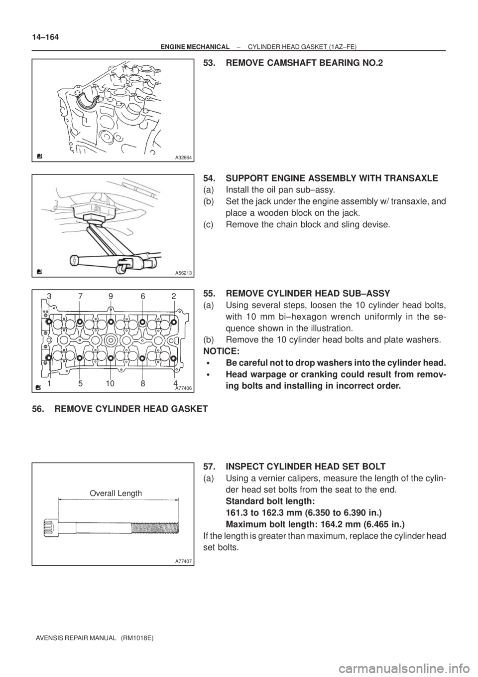 TOYOTA AVENSIS 2002 Repair Manual A32664
A56213
A7740612 3
4 109
8 56 7
A77407
Overall Length 14±164
± ENGINE MECHANICALCYLINDER HEAD GASKET (1AZ±FE)
AVENSIS REPAIR MANUAL (RM1018E)
53. REMOVE CAMSHAFT BEARING NO.2
54. SUPPORT EN TOYOTA AVENSIS 2002 Repair Manual A32664
A56213
A7740612 3
4 109
8 56 7
A77407
Overall Length 14±164
± ENGINE MECHANICALCYLINDER HEAD GASKET (1AZ±FE)
AVENSIS REPAIR MANUAL (RM1018E)
53. REMOVE CAMSHAFT BEARING NO.2
54. SUPPORT EN