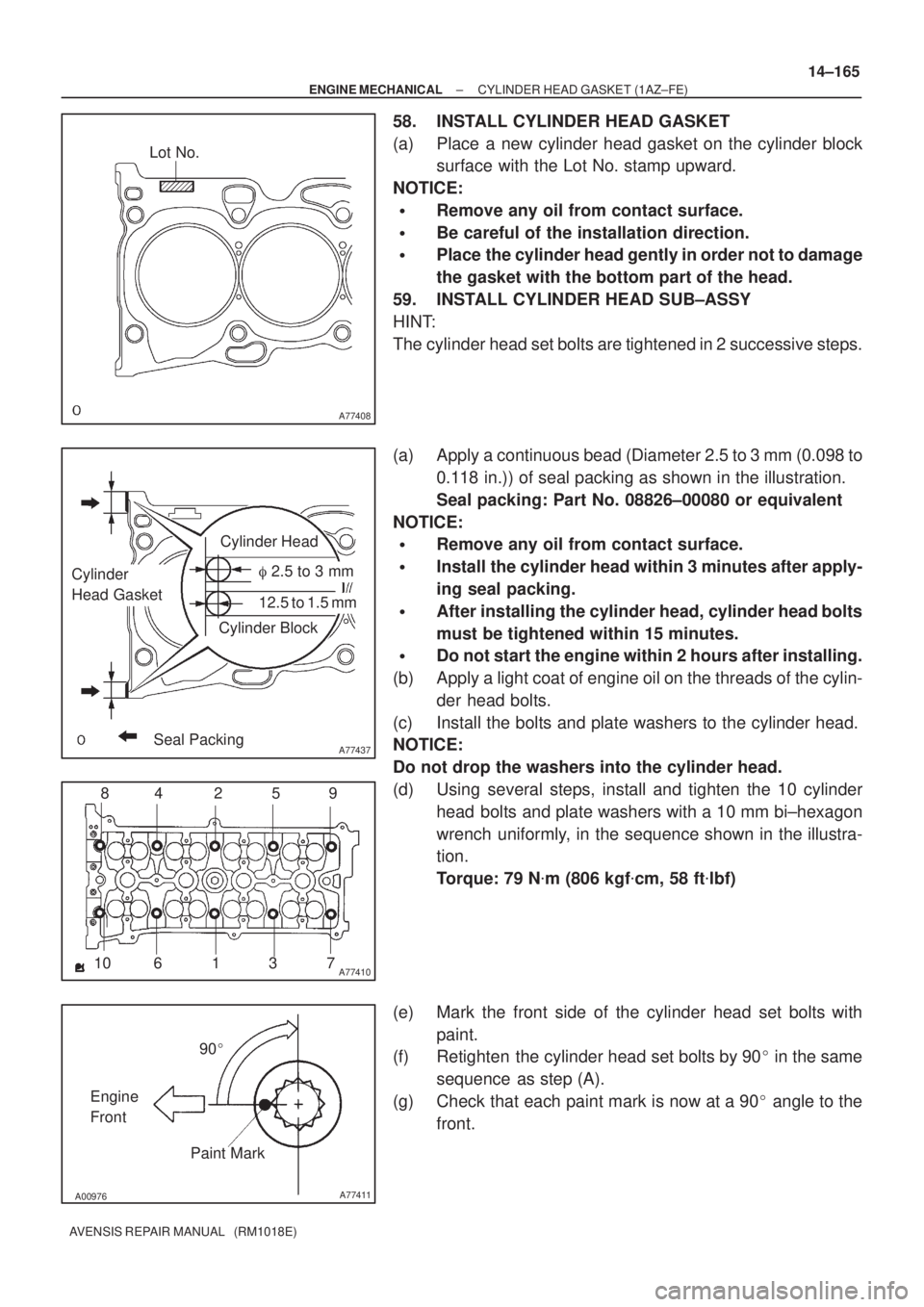 TOYOTA AVENSIS 2002 Repair Manual A77408
Lot No.
A77437
Cylinder Head
Cylinder Block
Seal Packing
Cylinder
Head Gasket 2.5 to 3 mm
12.5 to 1.5 mm
A7741012
3 4
109 85
67
A00976A77411
90
Engine
Front
Paint Mark
± ENGINE MECHANICALCYL TOYOTA AVENSIS 2002 Repair Manual A77408
Lot No.
A77437
Cylinder Head
Cylinder Block
Seal Packing
Cylinder
Head Gasket 2.5 to 3 mm
12.5 to 1.5 mm
A7741012
3 4
109 85
67
A00976A77411
90
Engine
Front
Paint Mark
± ENGINE MECHANICALCYL
