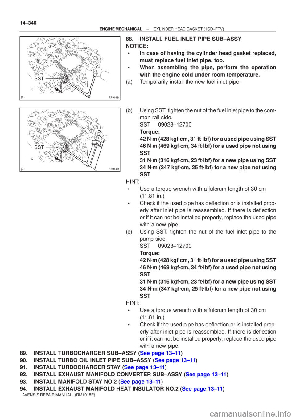 TOYOTA AVENSIS 2002 Repair Manual A79148
SST
A79149
SST
14±340
±
ENGINE MECHANICAL CYLINDER HEAD GASKET(1CD±FTV)
AVENSIS REPAIR MANUAL (RM1018E)
88.INSTALL FUEL INLET PIPE SUB±ASSY
NOTICE:
In case of having the cylinder head ga TOYOTA AVENSIS 2002 Repair Manual A79148
SST
A79149
SST
14±340
±
ENGINE MECHANICAL CYLINDER HEAD GASKET(1CD±FTV)
AVENSIS REPAIR MANUAL (RM1018E)
88.INSTALL FUEL INLET PIPE SUB±ASSY
NOTICE:
In case of having the cylinder head ga