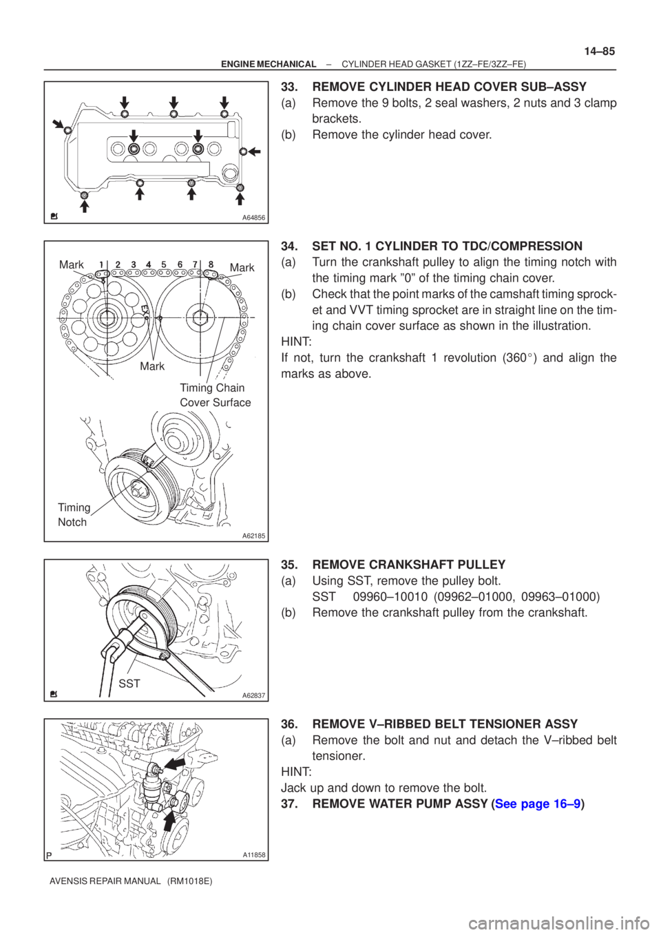 TOYOTA AVENSIS 2002 Repair Manual A64856
A62185
MarkMark
Mark Timing Chain
Cover Surface
Timing
Notch
A62837SST
A11858
±
ENGINE MECHANICAL CYLINDER HEAD GASKET(1ZZ±FE/3ZZ±FE)
14±85
AVENSIS REPAIR MANUAL (RM1018E)
33.REMOVE CYL TOYOTA AVENSIS 2002 Repair Manual A64856
A62185
MarkMark
Mark Timing Chain
Cover Surface
Timing
Notch
A62837SST
A11858
±
ENGINE MECHANICAL CYLINDER HEAD GASKET(1ZZ±FE/3ZZ±FE)
14±85
AVENSIS REPAIR MANUAL (RM1018E)
33.REMOVE CYL