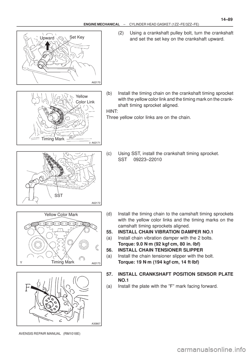 TOYOTA AVENSIS 2002 Repair Manual A62170
Set KeyUpward
A62171
Yellow
Color Link
Timing Mark
A62172
SST
A62173
Yellow Color Mark
Timing Mark
A30867
± ENGINE MECHANICALCYLINDER HEAD GASKET (1ZZ±FE/3ZZ±FE)
14±89
AVENSIS REPAIR MANUA TOYOTA AVENSIS 2002 Repair Manual A62170
Set KeyUpward
A62171
Yellow
Color Link
Timing Mark
A62172
SST
A62173
Yellow Color Mark
Timing Mark
A30867
± ENGINE MECHANICALCYLINDER HEAD GASKET (1ZZ±FE/3ZZ±FE)
14±89
AVENSIS REPAIR MANUA