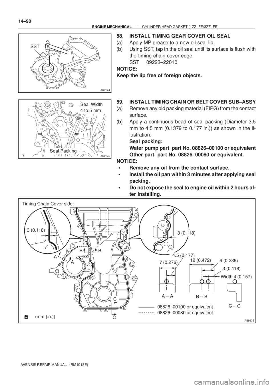 TOYOTA AVENSIS 2002 Repair Manual A62174
SST
A62175
Seal Width
4 to 5 mm
Seal Packing
A65676
Timing Chain Cover side:
3 (0.118)3 (0.118)
A
ABB
C
C
7 (0.276)
4.5 (0.177)
12 (0.472)6 (0.236)
3 (0.118)
Width 4 (0.157)
A ± AB ± B
C ± TOYOTA AVENSIS 2002 Repair Manual A62174
SST
A62175
Seal Width
4 to 5 mm
Seal Packing
A65676
Timing Chain Cover side:
3 (0.118)3 (0.118)
A
ABB
C
C
7 (0.276)
4.5 (0.177)
12 (0.472)6 (0.236)
3 (0.118)
Width 4 (0.157)
A ± AB ± B
C ±