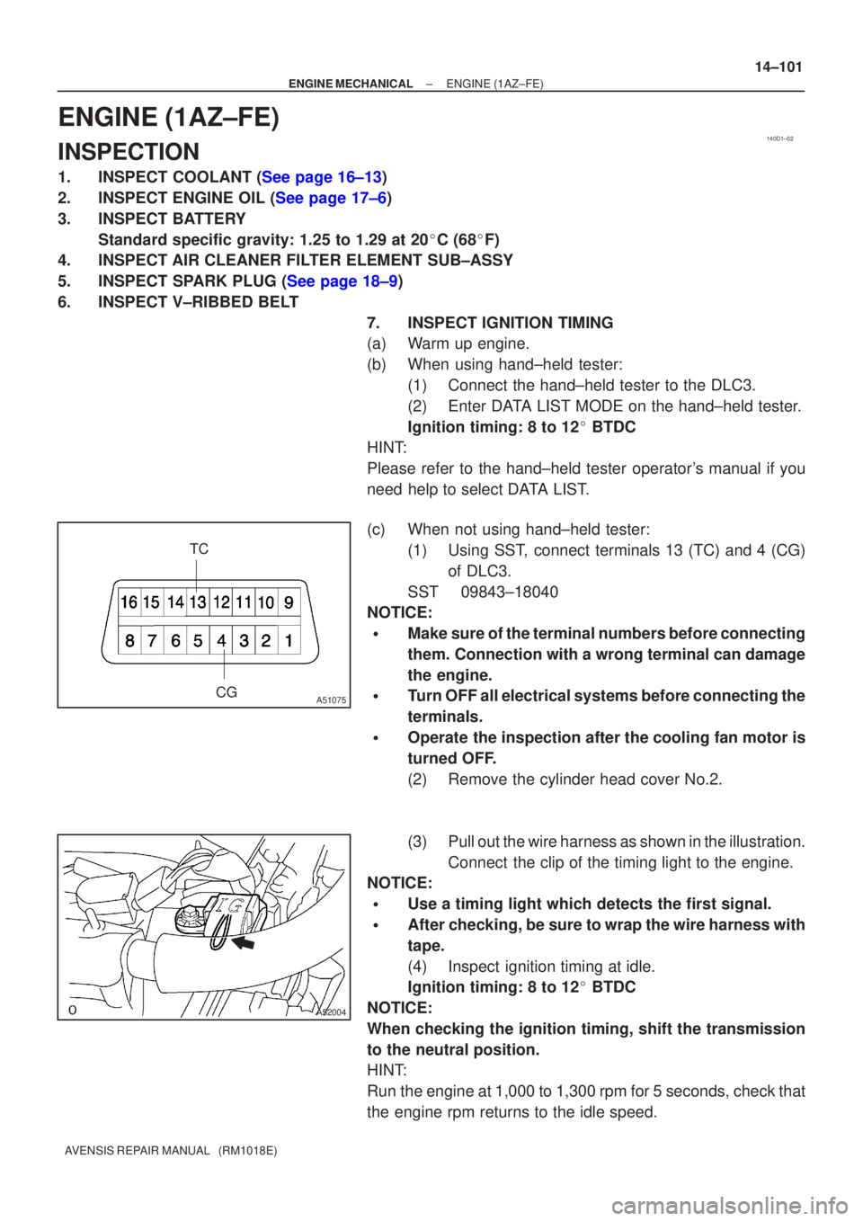 TOYOTA AVENSIS 2002 Repair Manual 140D1±02
CG
TCA51075
A52004
±
ENGINE MECHANICAL ENGINE(1AZ±FE)
14±101
AVENSIS REPAIR MANUAL (RM1018E)
ENGINE(1AZ±FE)
INSPECTION
1.INSPECT COOLANT (See page 16±13)
2.INSPECT ENGINE OIL (See pag TOYOTA AVENSIS 2002 Repair Manual 140D1±02
CG
TCA51075
A52004
±
ENGINE MECHANICAL ENGINE(1AZ±FE)
14±101
AVENSIS REPAIR MANUAL (RM1018E)
ENGINE(1AZ±FE)
INSPECTION
1.INSPECT COOLANT (See page 16±13)
2.INSPECT ENGINE OIL (See pag