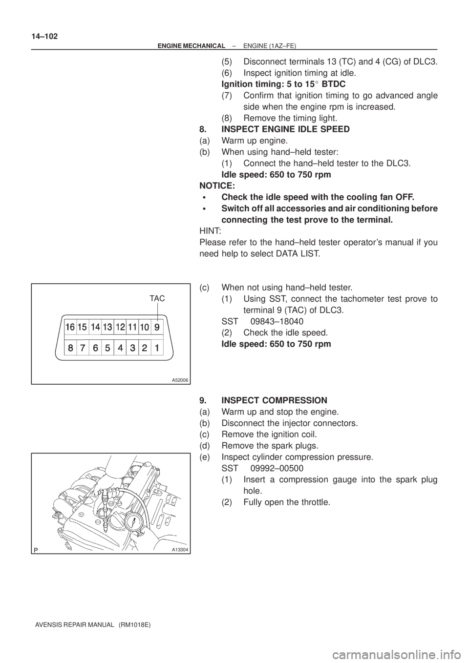 TOYOTA AVENSIS 2002 Repair Manual TA C
A52006
A13304
14±102
± ENGINE MECHANICALENGINE (1AZ±FE)
AVENSIS REPAIR MANUAL (RM1018E)
(5) Disconnect terminals 13 (TC) and 4 (CG) of DLC3.
(6) Inspect ignition timing at idle.
Ignition ti TOYOTA AVENSIS 2002 Repair Manual TA C
A52006
A13304
14±102
± ENGINE MECHANICALENGINE (1AZ±FE)
AVENSIS REPAIR MANUAL (RM1018E)
(5) Disconnect terminals 13 (TC) and 4 (CG) of DLC3.
(6) Inspect ignition timing at idle.
Ignition ti