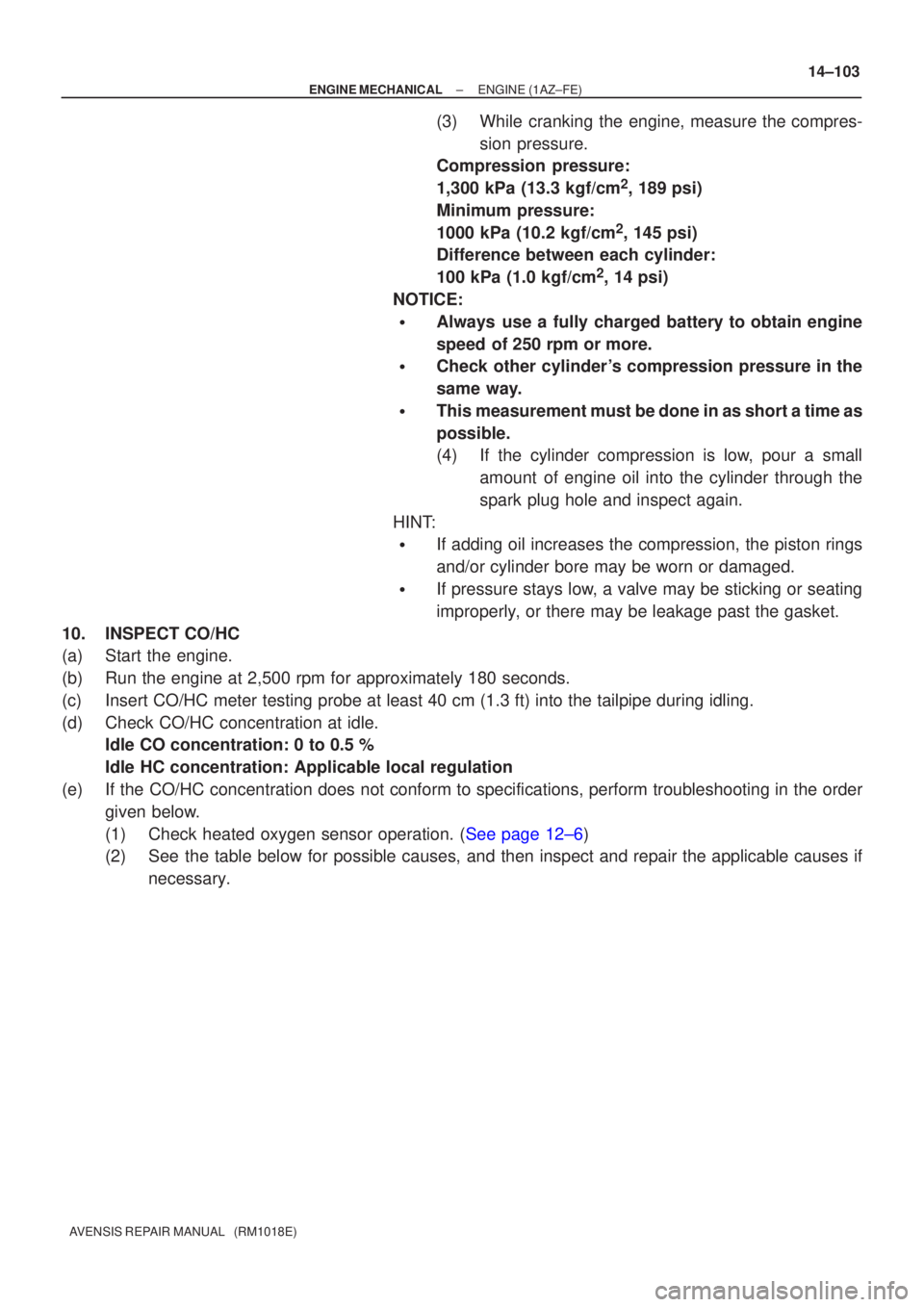 TOYOTA AVENSIS 2002 Repair Manual ±
ENGINE MECHANICAL ENGINE(1AZ±FE)
14±103
AVENSIS REPAIR MANUAL (RM1018E)
(3)While cranking the engine, measure the compres-
sion pressure.
Compression pressure:
1,300 kPa (13.3 kgf/cm
2, 189 psi TOYOTA AVENSIS 2002 Repair Manual ±
ENGINE MECHANICAL ENGINE(1AZ±FE)
14±103
AVENSIS REPAIR MANUAL (RM1018E)
(3)While cranking the engine, measure the compres-
sion pressure.
Compression pressure:
1,300 kPa (13.3 kgf/cm
2, 189 psi
