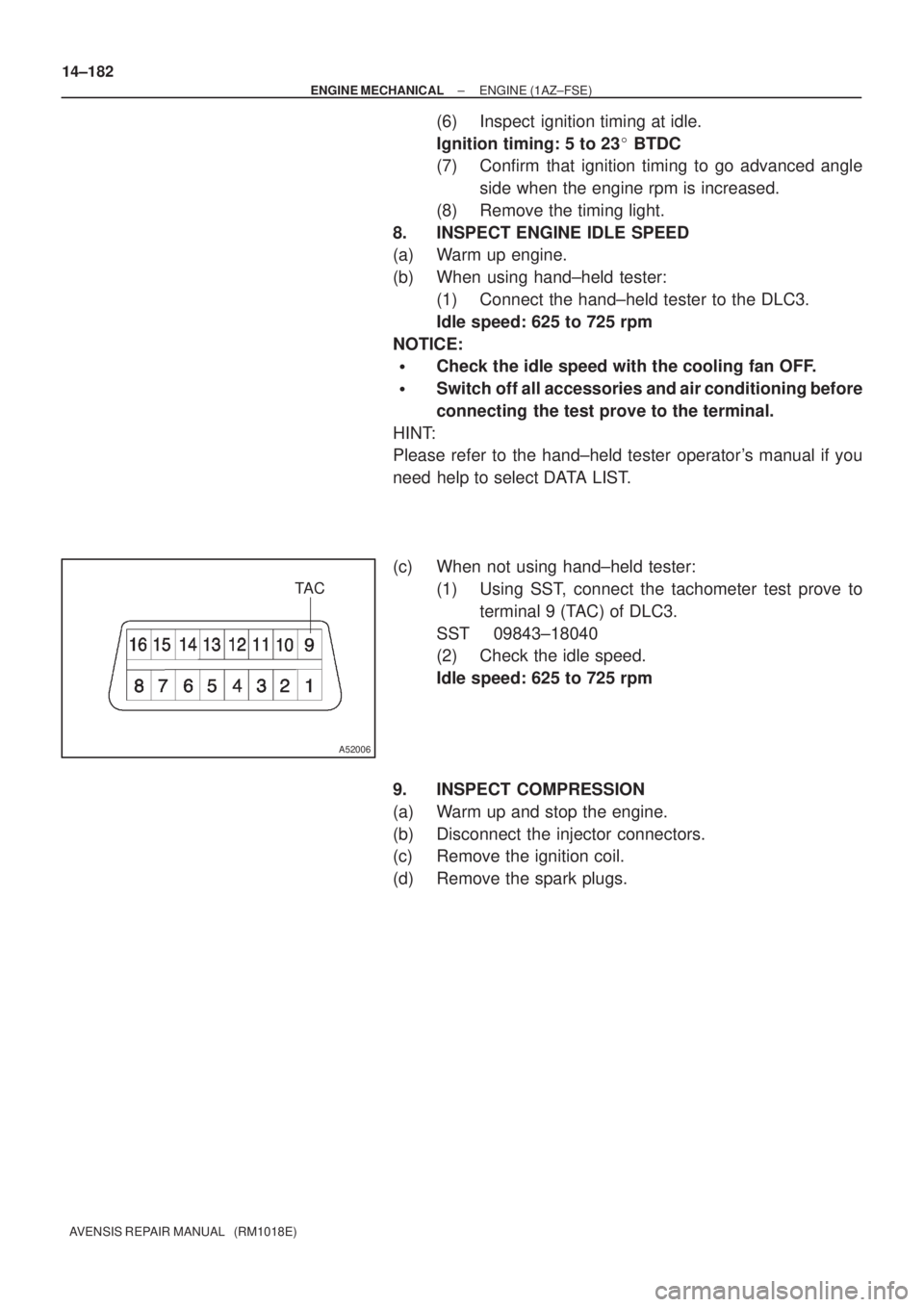 TOYOTA AVENSIS 2002 Repair Manual TA C
A52006
14±182
± ENGINE MECHANICALENGINE (1AZ±FSE)
AVENSIS REPAIR MANUAL (RM1018E)
(6) Inspect ignition timing at idle.
Ignition timing: 5 to 23 BTDC
(7) Confirm that ignition timing to go a TOYOTA AVENSIS 2002 Repair Manual TA C
A52006
14±182
± ENGINE MECHANICALENGINE (1AZ±FSE)
AVENSIS REPAIR MANUAL (RM1018E)
(6) Inspect ignition timing at idle.
Ignition timing: 5 to 23 BTDC
(7) Confirm that ignition timing to go a
