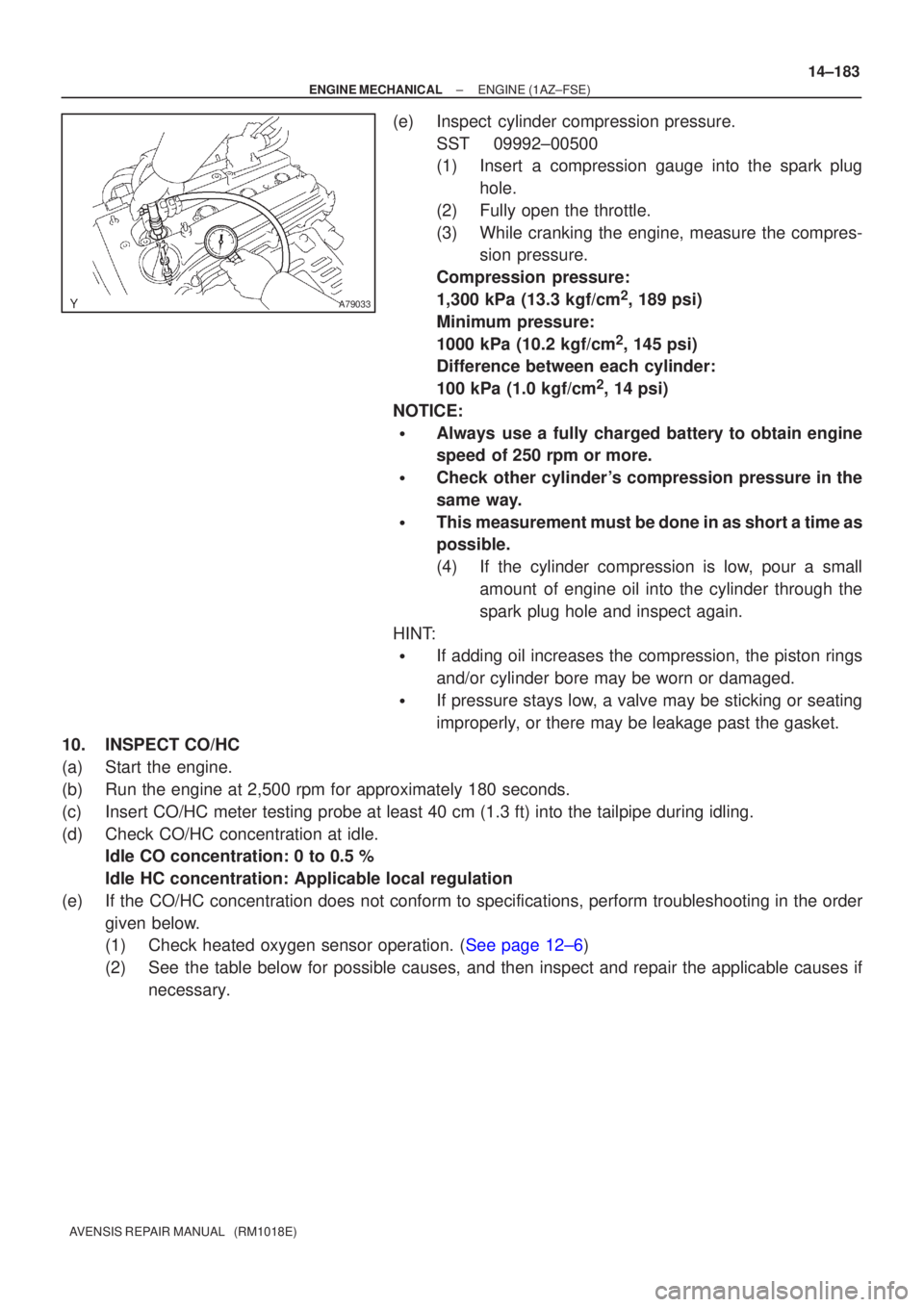 TOYOTA AVENSIS 2002 Repair Manual A79033
±
ENGINE MECHANICAL ENGINE(1AZ±FSE)
14±183
AVENSIS REPAIR MANUAL (RM1018E)
(e)Inspect cylinder compression pressure.
SST09992±00500
(1)Insert a compression gauge into the spark plughole.
TOYOTA AVENSIS 2002 Repair Manual A79033
±
ENGINE MECHANICAL ENGINE(1AZ±FSE)
14±183
AVENSIS REPAIR MANUAL (RM1018E)
(e)Inspect cylinder compression pressure.
SST09992±00500
(1)Insert a compression gauge into the spark plughole.