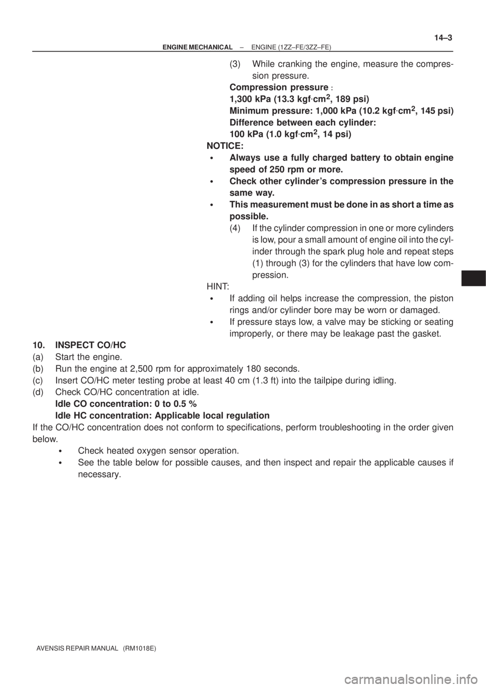 TOYOTA AVENSIS 2002 Repair Manual ± ENGINE MECHANICALENGINE (1ZZ±FE/3ZZ±FE)
14±3
AVENSIS REPAIR MANUAL (RM1018E)
(3) While cranking the engine, measure the compres-
sion pressure.
Compression pressure
1,300 kPa (13.3 kgfcm
2 TOYOTA AVENSIS 2002 Repair Manual ± ENGINE MECHANICALENGINE (1ZZ±FE/3ZZ±FE)
14±3
AVENSIS REPAIR MANUAL (RM1018E)
(3) While cranking the engine, measure the compres-
sion pressure.
Compression pressure
1,300 kPa (13.3 kgfcm
2