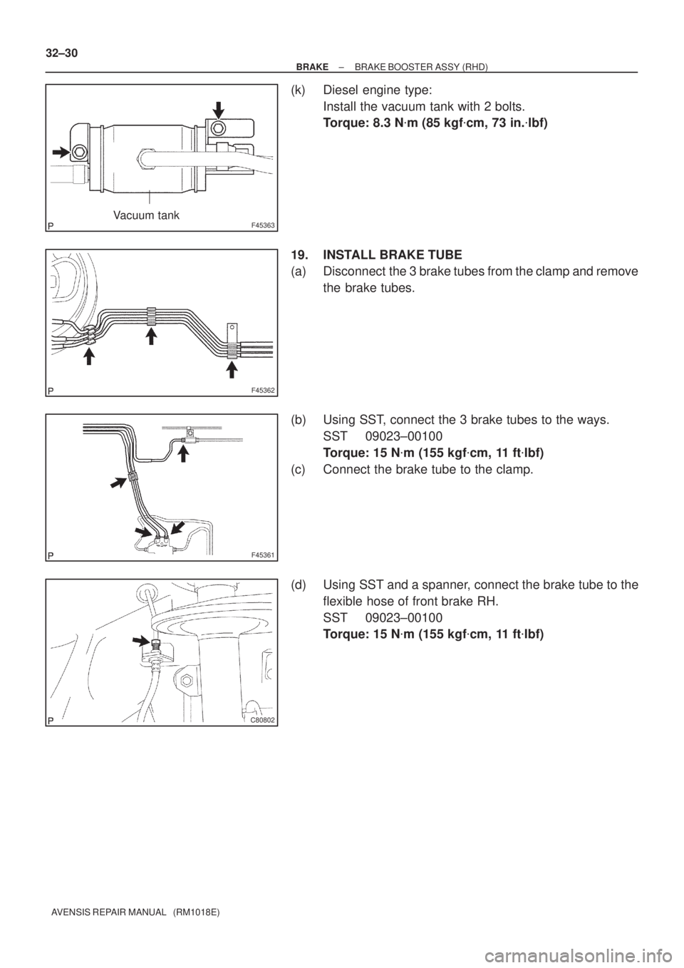 TOYOTA AVENSIS 2002  Repair Manual F45363Vacuum tank
F45362
F45361
C80802
32±30
± BRAKEBRAKE BOOSTER ASSY (RHD)
AVENSIS REPAIR MANUAL   (RM1018E)
(k) Diesel engine type:
Install the vacuum tank with 2 bolts.
Torque: 8.3 Nm (85 kgfc