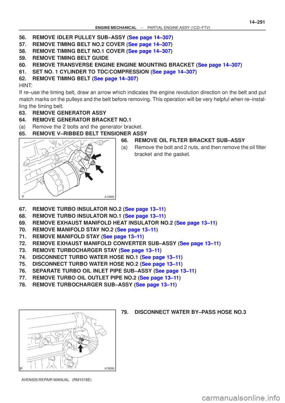 TOYOTA AVENSIS 2002  Repair Manual A15985
A78280
±
ENGINE MECHANICAL PARTIAL ENGINE ASSY(1CD±FTV)
14±291
AVENSIS REPAIR MANUAL   (RM1018E)
56.REMOVE IDLER PULLEY SUB±ASSY (See page 14±307)
57.REMOVE TIMING BELT NO.2 COVER (See pag