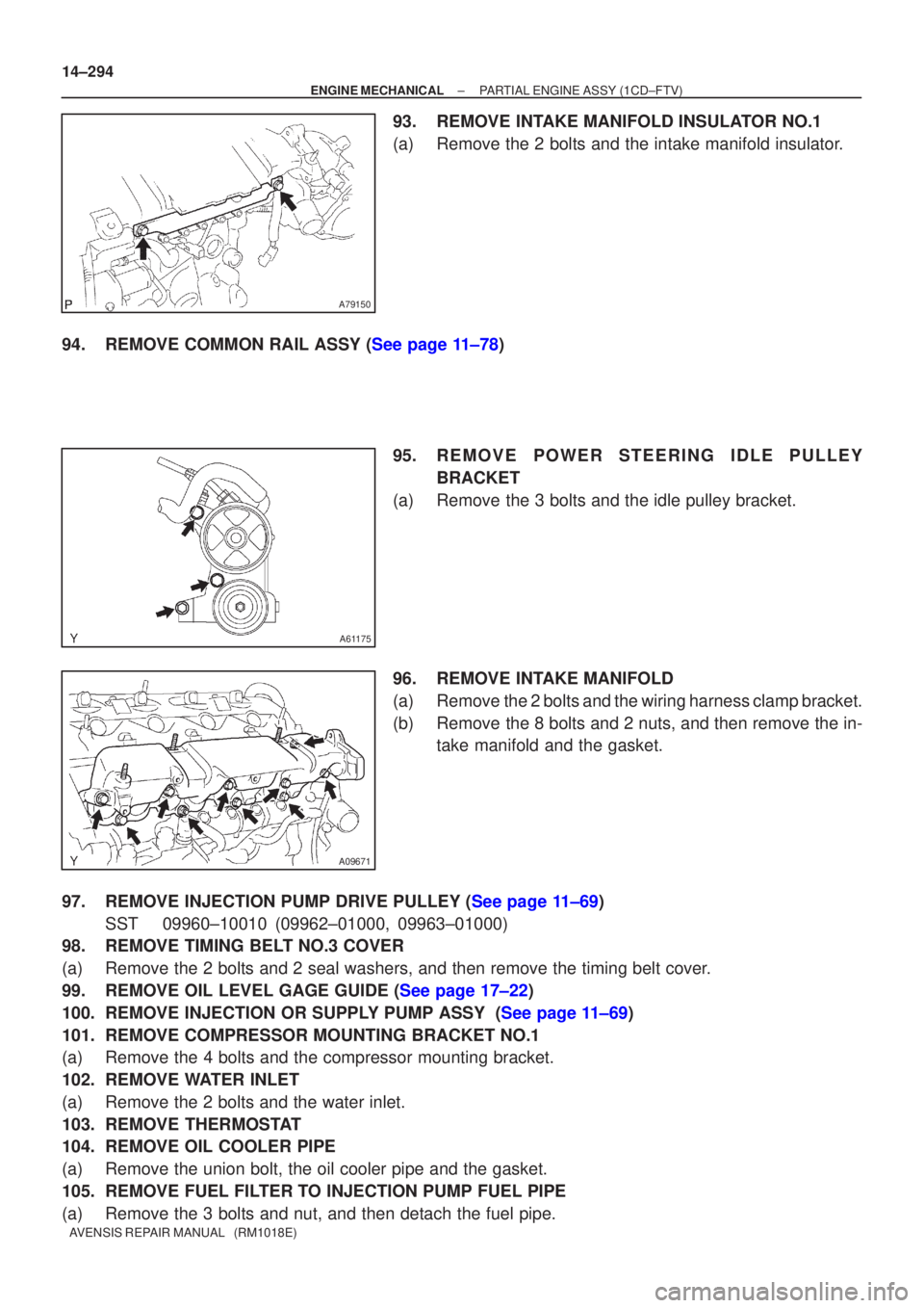 TOYOTA AVENSIS 2002  Repair Manual A79150
A61175
A09671
14±294
±
ENGINE MECHANICAL PARTIAL ENGINE ASSY(1CD±FTV)
AVENSIS REPAIR MANUAL   (RM1018E)
93.REMOVE INTAKE MANIFOLD INSULATOR NO.1
(a)Remove the 2 bolts and the intake manifold