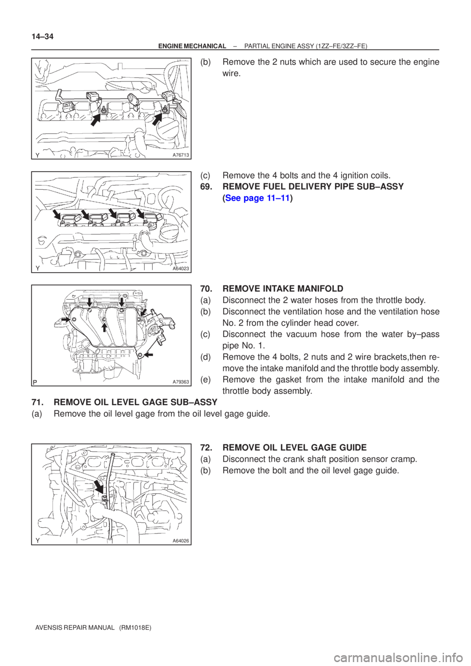 TOYOTA AVENSIS 2002  Repair Manual A76713
A64023
A79363
A64026
14±34
±
ENGINE MECHANICAL PARTIAL ENGINE ASSY (1ZZ±FE/3ZZ±FE)
AVENSIS REPAIR MANUAL   (RM1018E)
(b) Remove the 2 nuts which are used to secure the engine wire.
(c) Remo