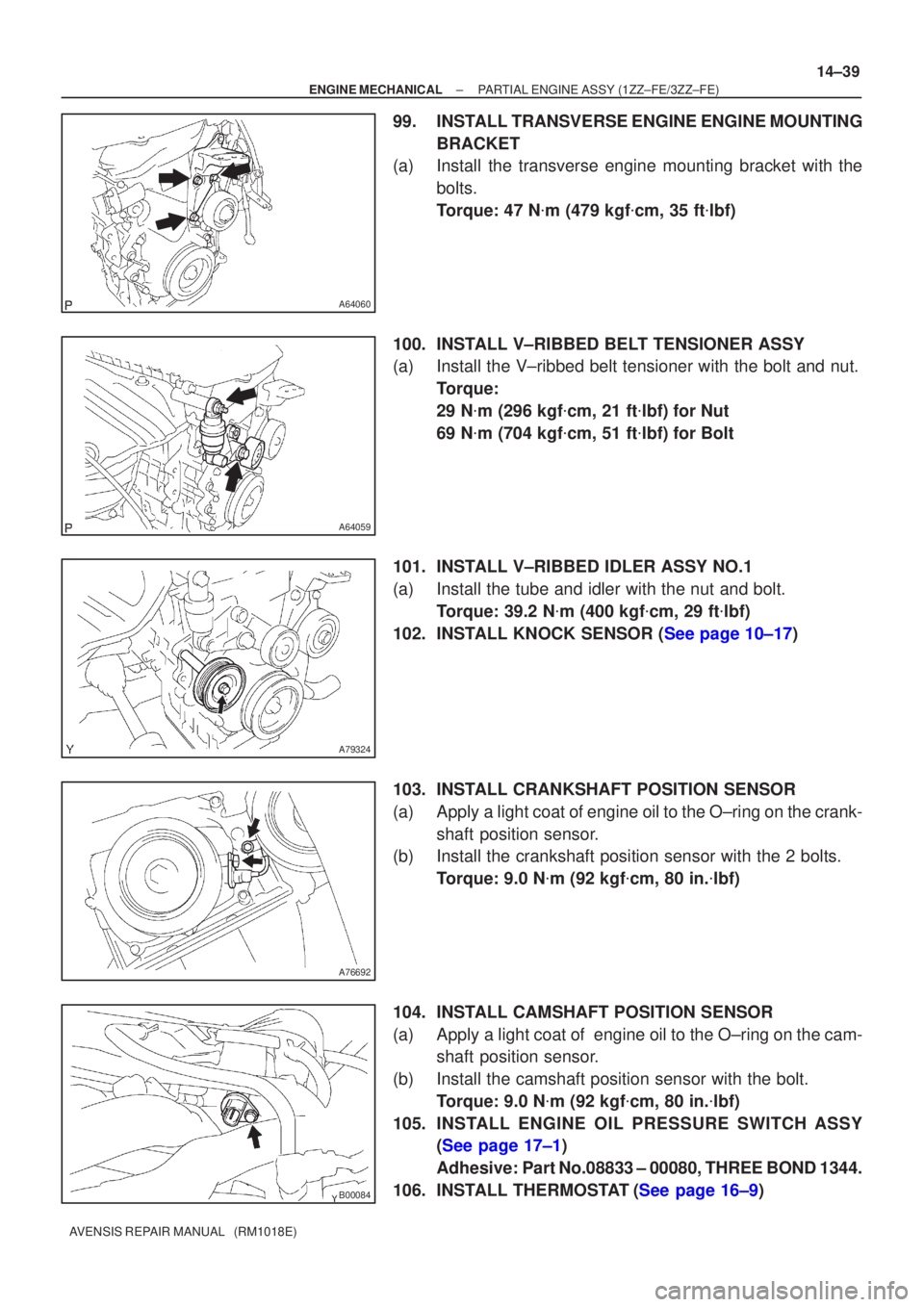 TOYOTA AVENSIS 2002 Repair Manual A64060
A64059
A79324
A76692
B00084
±
ENGINE MECHANICAL PARTIAL ENGINE ASSY (1ZZ±FE/3ZZ±FE)
14±39
AVENSIS REPAIR MANUAL (RM1018E)
99. INSTALL TRANSVERSE ENGINE ENGINE MOUNTING
BRACKET
(a) Install TOYOTA AVENSIS 2002 Repair Manual A64060
A64059
A79324
A76692
B00084
±
ENGINE MECHANICAL PARTIAL ENGINE ASSY (1ZZ±FE/3ZZ±FE)
14±39
AVENSIS REPAIR MANUAL (RM1018E)
99. INSTALL TRANSVERSE ENGINE ENGINE MOUNTING
BRACKET
(a) Install