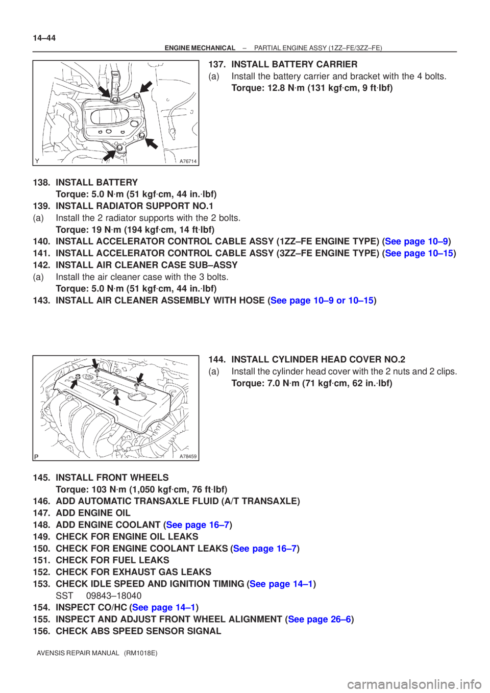 TOYOTA AVENSIS 2002 Repair Manual A76714
A78459
14±44
±
ENGINE MECHANICAL PARTIAL ENGINE ASSY (1ZZ±FE/3ZZ±FE)
AVENSIS REPAIR MANUAL (RM1018E)
137. INSTALL BATTERY CARRIER
(a) Install the battery carrier and bracket with the 4 bo TOYOTA AVENSIS 2002 Repair Manual A76714
A78459
14±44
±
ENGINE MECHANICAL PARTIAL ENGINE ASSY (1ZZ±FE/3ZZ±FE)
AVENSIS REPAIR MANUAL (RM1018E)
137. INSTALL BATTERY CARRIER
(a) Install the battery carrier and bracket with the 4 bo