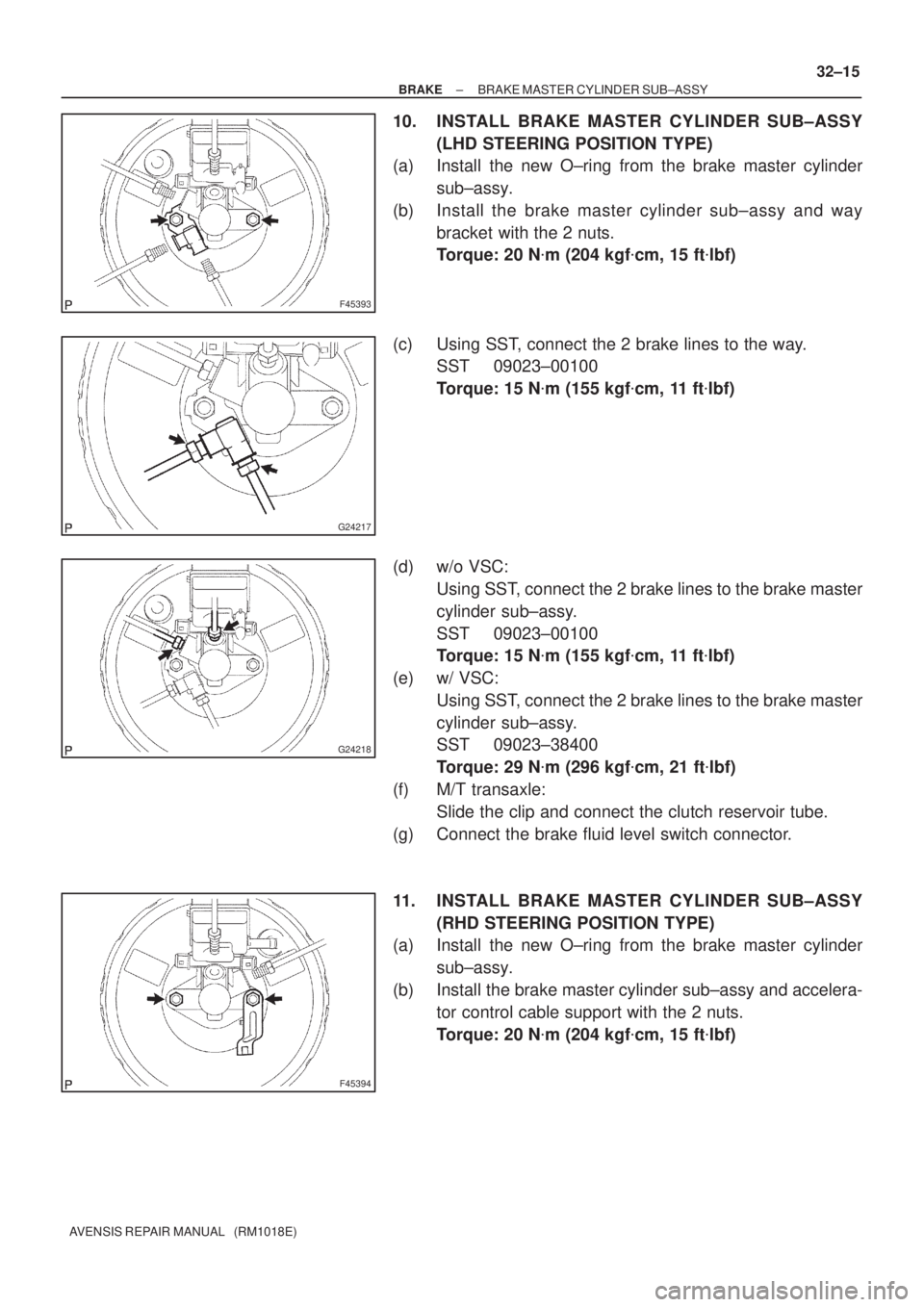 TOYOTA AVENSIS 2002 Repair Manual F45393
G24217
G24218
F45394
± BRAKEBRAKE MASTER CYLINDER SUB±ASSY
32±15
AVENSIS REPAIR MANUAL (RM1018E)
10. INSTALL BRAKE MASTER CYLINDER SUB±ASSY
(LHD STEERING POSITION TYPE)
(a) Install the ne TOYOTA AVENSIS 2002 Repair Manual F45393
G24217
G24218
F45394
± BRAKEBRAKE MASTER CYLINDER SUB±ASSY
32±15
AVENSIS REPAIR MANUAL (RM1018E)
10. INSTALL BRAKE MASTER CYLINDER SUB±ASSY
(LHD STEERING POSITION TYPE)
(a) Install the ne