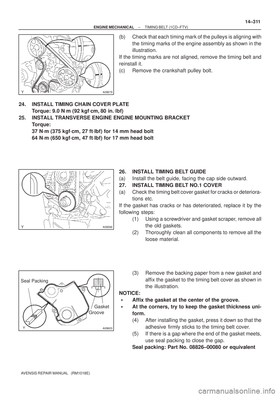 TOYOTA AVENSIS 2002 Repair Manual A09679
A09596
A09603
Seal Packing
Gasket
Groove
± ENGINE MECHANICALTIMING BELT (1CD±FTV)
14±311
AVENSIS REPAIR MANUAL (RM1018E)
(b) Check that each timing mark of the pulleys is aligning with
the TOYOTA AVENSIS 2002 Repair Manual A09679
A09596
A09603
Seal Packing
Gasket
Groove
± ENGINE MECHANICALTIMING BELT (1CD±FTV)
14±311
AVENSIS REPAIR MANUAL (RM1018E)
(b) Check that each timing mark of the pulleys is aligning with
the