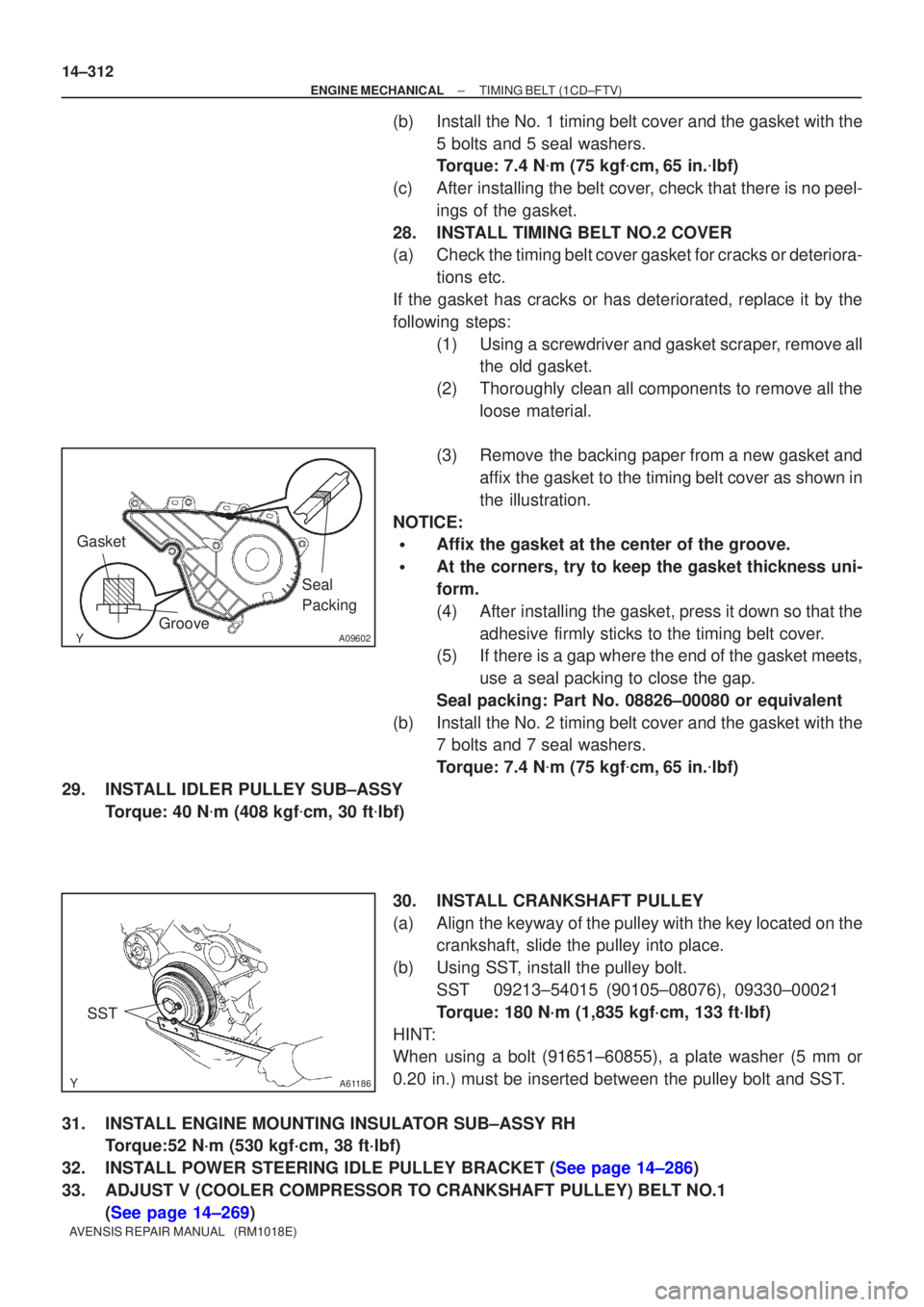 TOYOTA AVENSIS 2002 Repair Manual A09602
Seal
Packing
Gasket
Groove
A61186
SST
14±312
±
ENGINE MECHANICAL TIMING BELT(1CD±FTV)
AVENSIS REPAIR MANUAL (RM1018E)
(b)Install the No. 1 timing belt cover and the gasket with the 5 bolt TOYOTA AVENSIS 2002 Repair Manual A09602
Seal
Packing
Gasket
Groove
A61186
SST
14±312
±
ENGINE MECHANICAL TIMING BELT(1CD±FTV)
AVENSIS REPAIR MANUAL (RM1018E)
(b)Install the No. 1 timing belt cover and the gasket with the 5 bolt