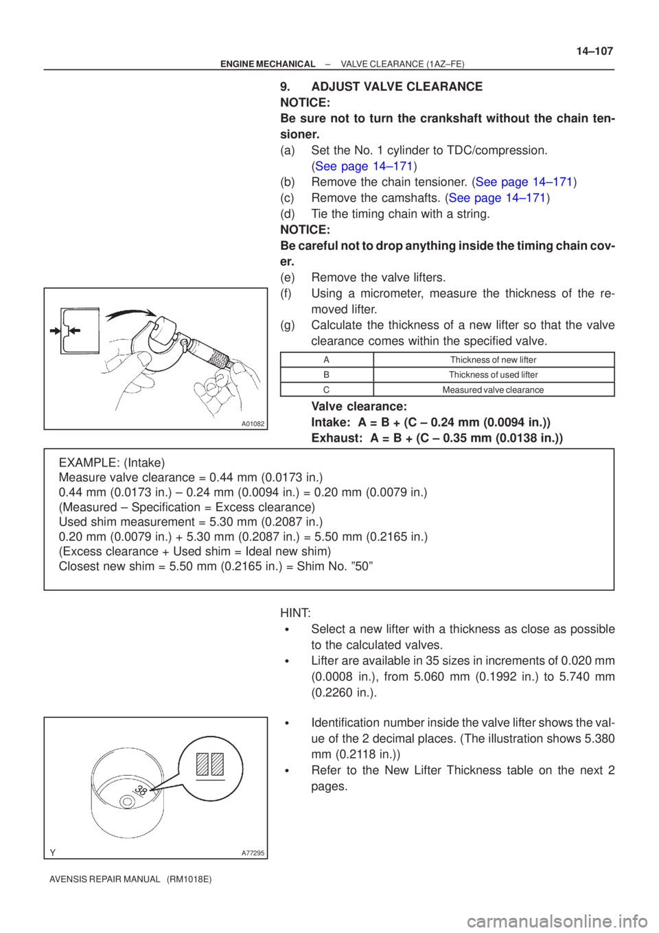 TOYOTA AVENSIS 2002 Repair Manual A01082
EXAMPLE: (Intake)
Measure valve clearance = 0.44 mm (0.0173 in.)
0.44 mm (0.0173 in.) ± 0.24 mm (0.0094 in.) = 0.20 mm (0.0079 in\
.)
(Measured ± Specification = Excess clearance)
Used sh TOYOTA AVENSIS 2002 Repair Manual A01082
EXAMPLE: (Intake)
Measure valve clearance = 0.44 mm (0.0173 in.)
0.44 mm (0.0173 in.) ± 0.24 mm (0.0094 in.) = 0.20 mm (0.0079 in\
.)
(Measured ± Specification = Excess clearance)
Used sh