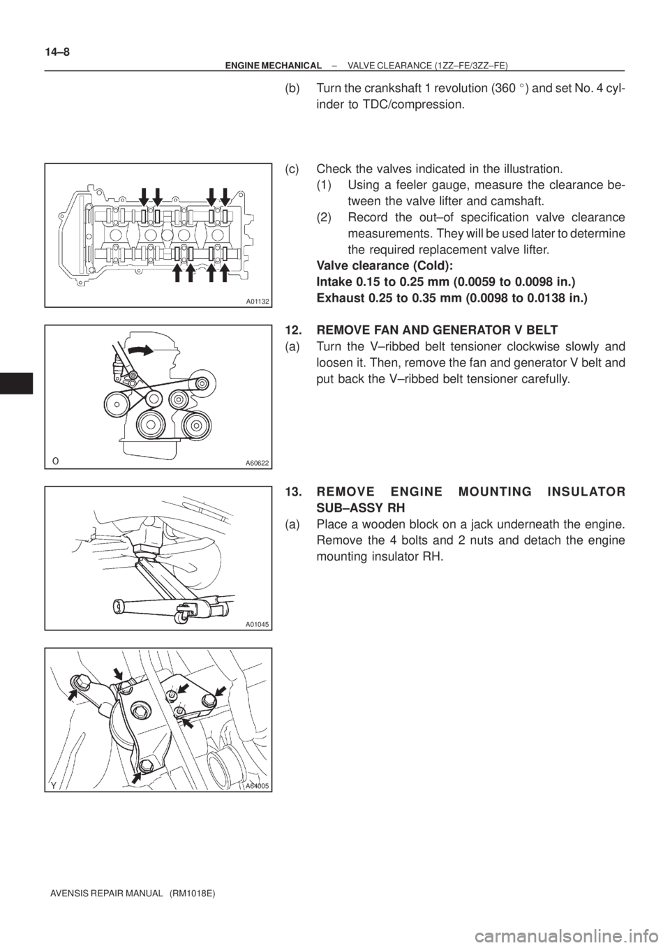 TOYOTA AVENSIS 2002 Repair Manual A01132
A60622
A01045
A64005
14±8
± ENGINE MECHANICALVALVE CLEARANCE (1ZZ±FE/3ZZ±FE)
AVENSIS REPAIR MANUAL (RM1018E)
(b) Turn the crankshaft 1 revolution (360 ) and set No. 4 cyl-
inder to TDC/c TOYOTA AVENSIS 2002 Repair Manual A01132
A60622
A01045
A64005
14±8
± ENGINE MECHANICALVALVE CLEARANCE (1ZZ±FE/3ZZ±FE)
AVENSIS REPAIR MANUAL (RM1018E)
(b) Turn the crankshaft 1 revolution (360 ) and set No. 4 cyl-
inder to TDC/c