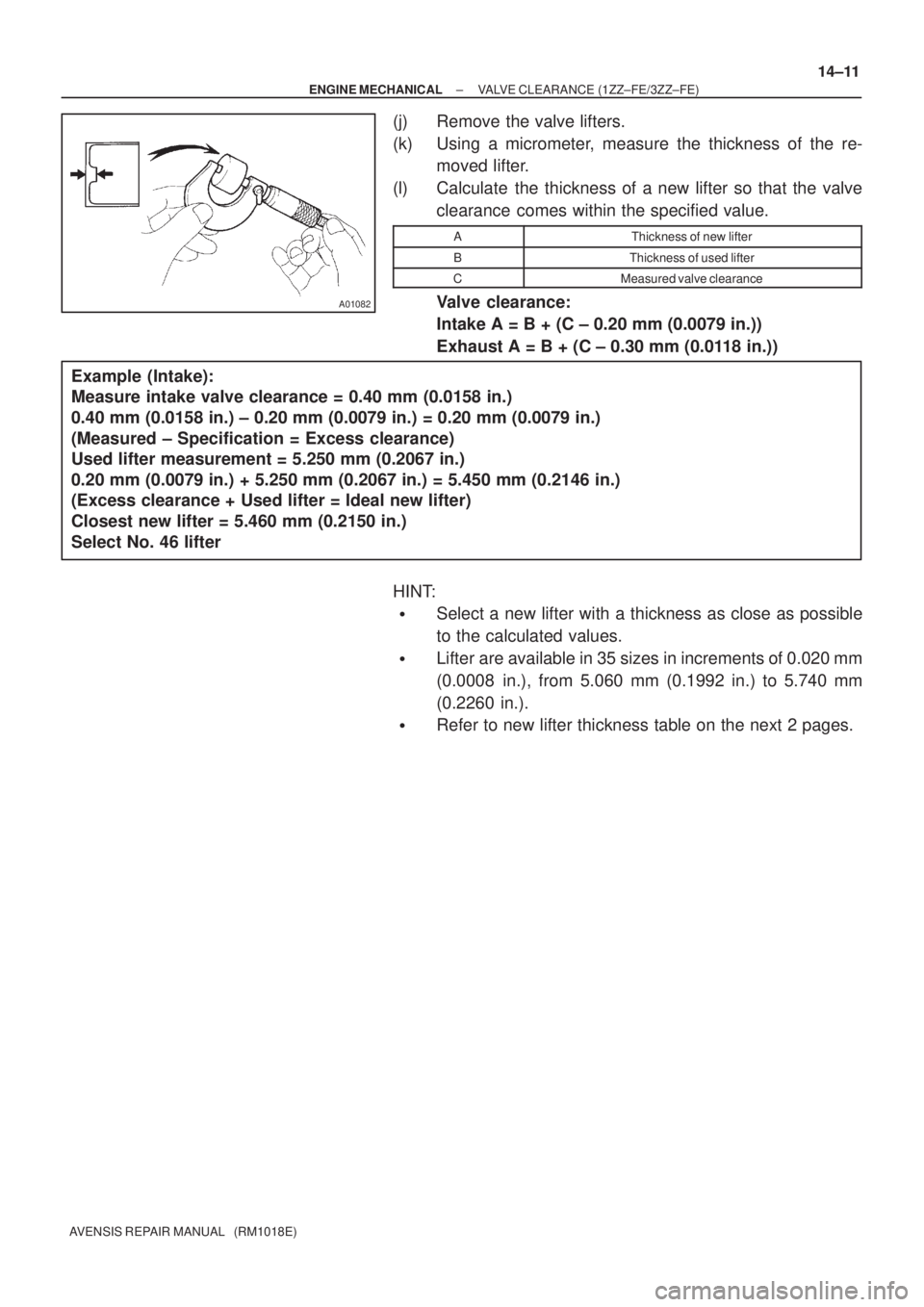 TOYOTA AVENSIS 2002 Repair Manual A01082
Example (Intake):
Measure intake valve clearance = 0.40 mm (0.0158 in.)
0.40 mm (0.0158 in.) ± 0.20 mm (0.0079 in.) = 0.20 mm (0.0079 in.)
(Measured ± Specification = Excess clearance)
Us TOYOTA AVENSIS 2002 Repair Manual A01082
Example (Intake):
Measure intake valve clearance = 0.40 mm (0.0158 in.)
0.40 mm (0.0158 in.) ± 0.20 mm (0.0079 in.) = 0.20 mm (0.0079 in.)
(Measured ± Specification = Excess clearance)
Us