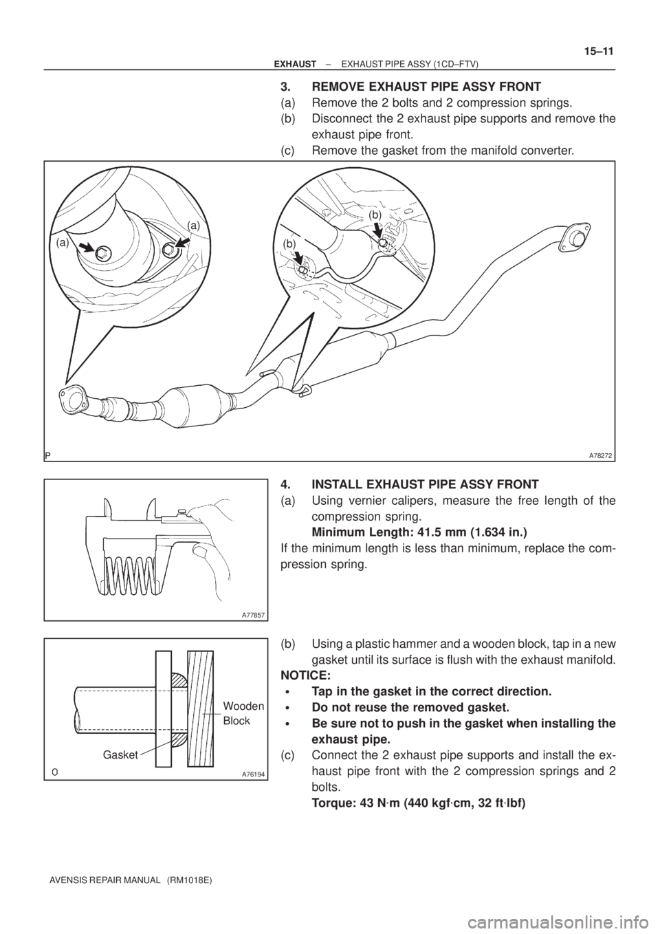 TOYOTA AVENSIS 2002 Repair Manual A78272
(a)(b)
(b)
(a)
A77857
A76194
Wooden
Block
Gasket
± EXHAUSTEXHAUST PIPE ASSY (1CD±FTV)
15±11
AVENSIS REPAIR MANUAL (RM1018E)
3. REMOVE EXHAUST PIPE ASSY FRONT
(a) Remove the 2 bolts and 2 TOYOTA AVENSIS 2002 Repair Manual A78272
(a)(b)
(b)
(a)
A77857
A76194
Wooden
Block
Gasket
± EXHAUSTEXHAUST PIPE ASSY (1CD±FTV)
15±11
AVENSIS REPAIR MANUAL (RM1018E)
3. REMOVE EXHAUST PIPE ASSY FRONT
(a) Remove the 2 bolts and 2