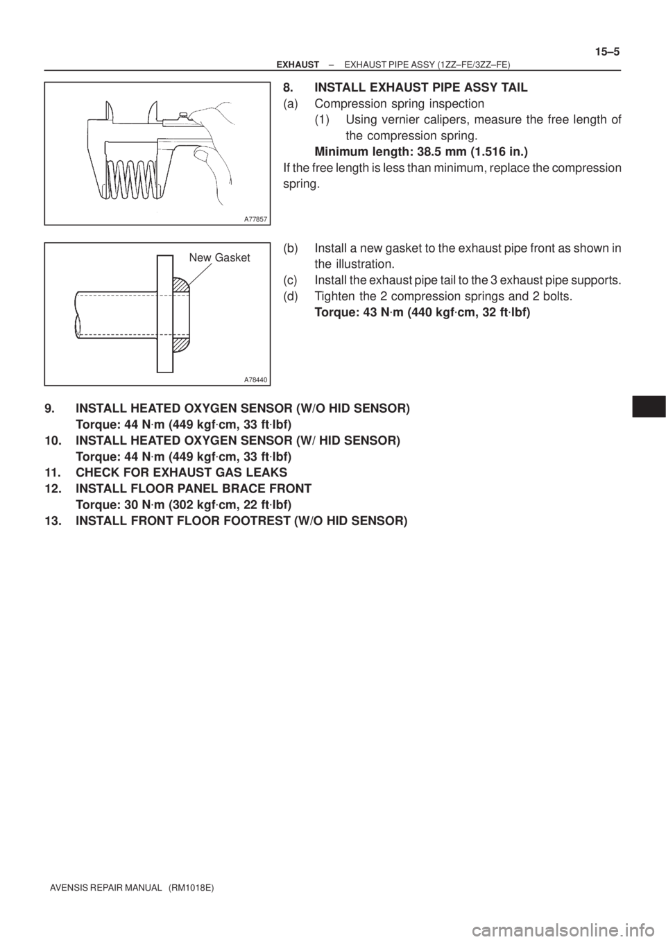TOYOTA AVENSIS 2002  Repair Manual A77857
A78440
New Gasket
± EXHAUSTEXHAUST PIPE ASSY (1ZZ±FE/3ZZ±FE)
15±5
AVENSIS REPAIR MANUAL   (RM1018E)
8. INSTALL EXHAUST PIPE ASSY TAIL
(a) Compression spring inspection
(1) Using vernier cal