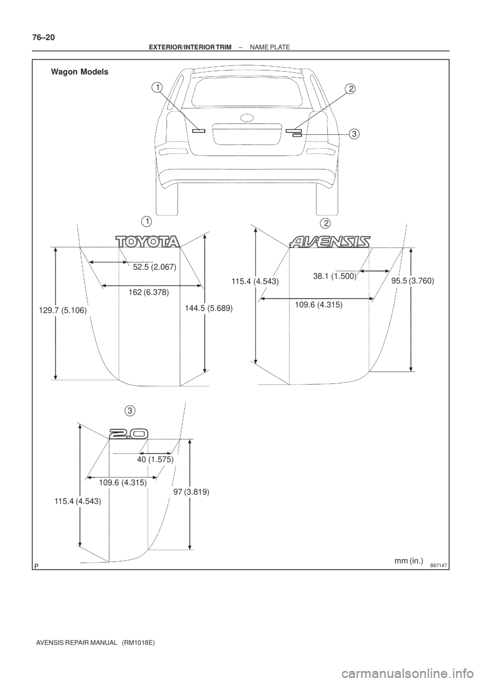 TOYOTA AVENSIS 2002  Repair Manual B67147
129.7 (5.106)52.5 (2.067)
162 (6.378)144.5 (5.689)
115.4 (4.543)
109.6 (4.315)38.1 (1.500)95.5 (3.760)
115.4 (4.543)
40 (1.575)
109.6 (4.315)
97 (3.819)2
3
1
12
3
Wagon Models
mm (in.)
76±20
