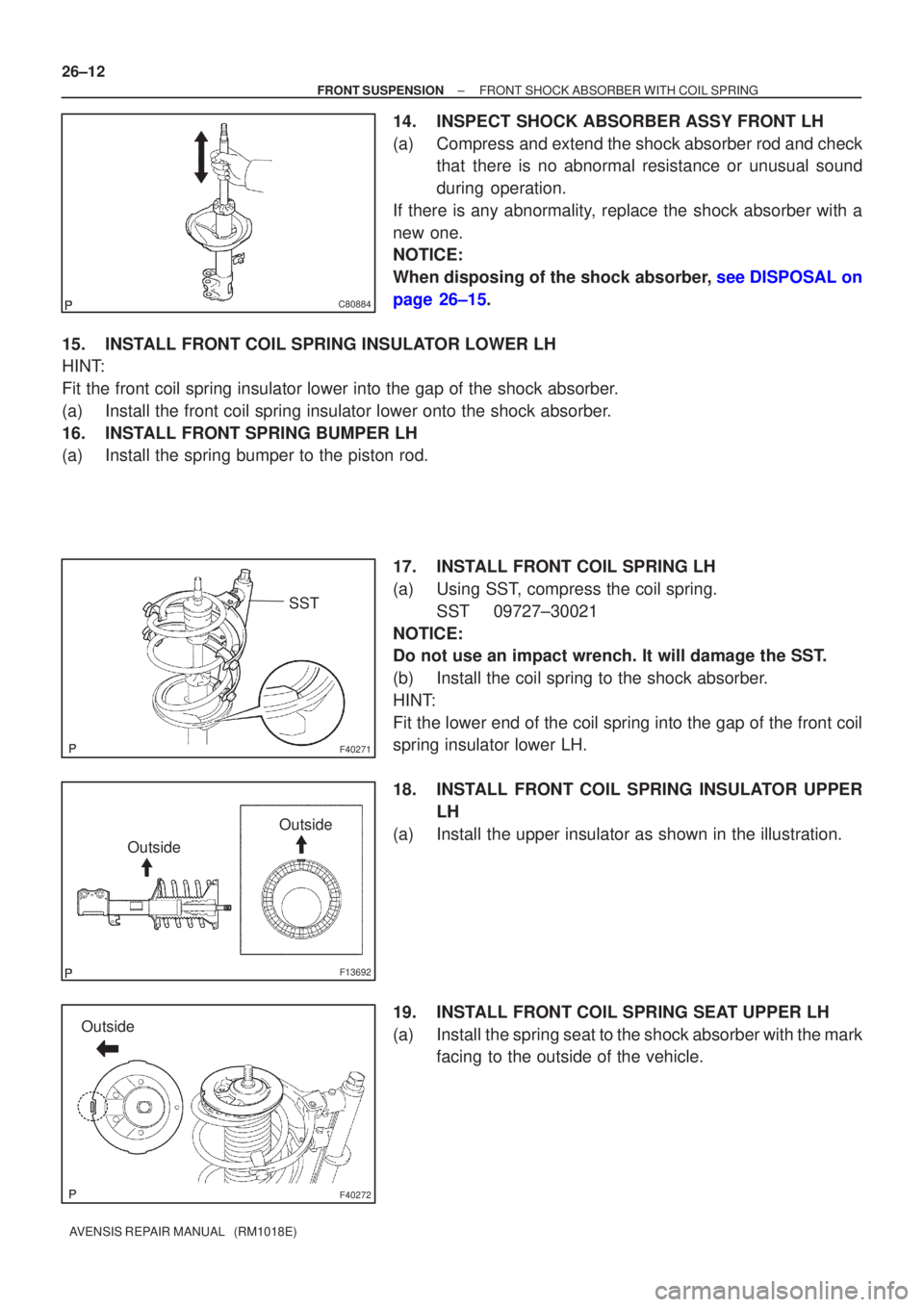 TOYOTA AVENSIS 2002 Repair Manual C80884
F40271
SST
F13692
OutsideOutside
F40272
Outside
26±12
±
FRONT SUSPENSION FRONT SHOCK ABSORBER WITH COIL SPRING
AVENSIS REPAIR MANUAL (RM1018E)
14. INSPECT SHOCK ABSORBER ASSY FRONT LH
(a) C TOYOTA AVENSIS 2002 Repair Manual C80884
F40271
SST
F13692
OutsideOutside
F40272
Outside
26±12
±
FRONT SUSPENSION FRONT SHOCK ABSORBER WITH COIL SPRING
AVENSIS REPAIR MANUAL (RM1018E)
14. INSPECT SHOCK ABSORBER ASSY FRONT LH
(a) C
