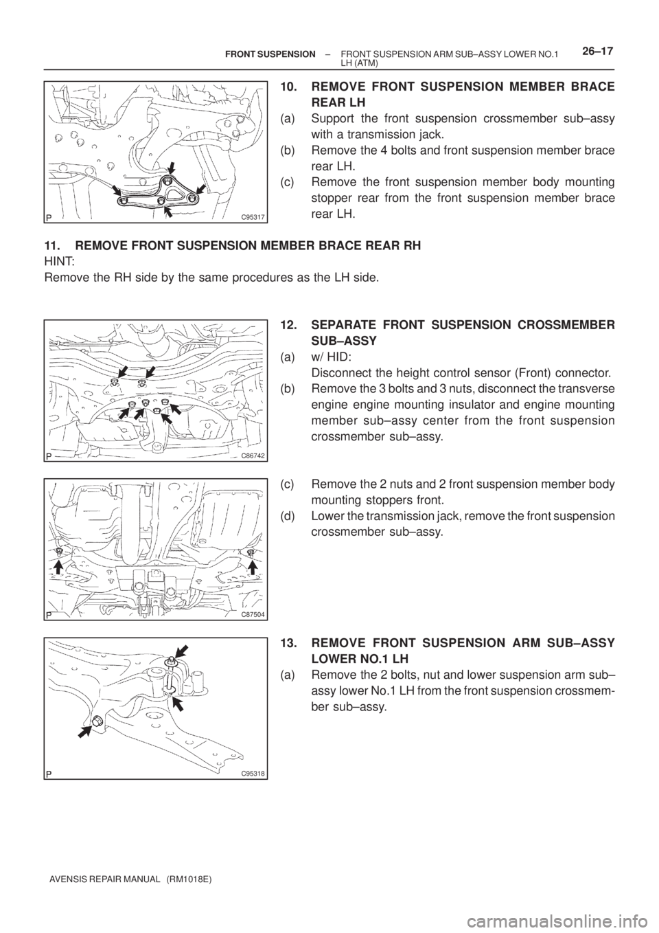 TOYOTA AVENSIS 2002 Repair Manual C95317
C86742
C87504
C95318
± FRONT SUSPENSIONFRONT SUSPENSION ARM SUB±ASSY LOWER NO.1
LH (ATM)26±17
AVENSIS REPAIR MANUAL (RM1018E)
10. REMOVE FRONT SUSPENSION MEMBER BRACE
REAR LH
(a) Support TOYOTA AVENSIS 2002 Repair Manual C95317
C86742
C87504
C95318
± FRONT SUSPENSIONFRONT SUSPENSION ARM SUB±ASSY LOWER NO.1
LH (ATM)26±17
AVENSIS REPAIR MANUAL (RM1018E)
10. REMOVE FRONT SUSPENSION MEMBER BRACE
REAR LH
(a) Support