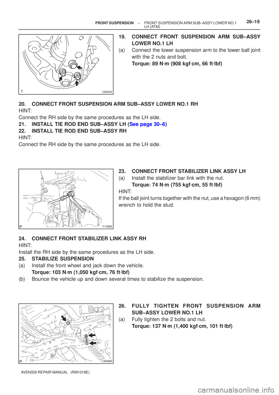 TOYOTA AVENSIS 2002 Repair Manual C80293
F13686
C80889
±
FRONT SUSPENSION FRONT SUSPENSION ARM SUB±ASSY LOWER NO.1
LH (ATM)26±19
AVENSIS REPAIR MANUAL (RM1018E)
19. CONNECT FRONT SUSPENSION ARM SUB±ASSY
LOWER NO.1 LH
(a) Connect TOYOTA AVENSIS 2002 Repair Manual C80293
F13686
C80889
±
FRONT SUSPENSION FRONT SUSPENSION ARM SUB±ASSY LOWER NO.1
LH (ATM)26±19
AVENSIS REPAIR MANUAL (RM1018E)
19. CONNECT FRONT SUSPENSION ARM SUB±ASSY
LOWER NO.1 LH
(a) Connect