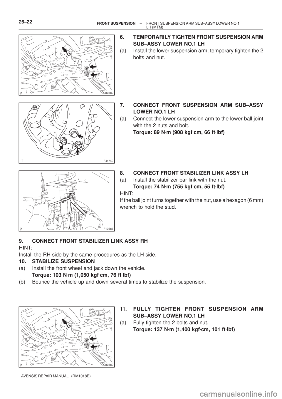 TOYOTA AVENSIS 2002 Repair Manual C80889
F41742
F13686
C80889
26±22± FRONT SUSPENSIONFRONT SUSPENSION ARM SUB±ASSY LOWER NO.1
LH (MTM)
AVENSIS REPAIR MANUAL (RM1018E)
6. TEMPORARILY TIGHTEN FRONT SUSPENSION ARM
SUB±ASSY LOWER NO TOYOTA AVENSIS 2002 Repair Manual C80889
F41742
F13686
C80889
26±22± FRONT SUSPENSIONFRONT SUSPENSION ARM SUB±ASSY LOWER NO.1
LH (MTM)
AVENSIS REPAIR MANUAL (RM1018E)
6. TEMPORARILY TIGHTEN FRONT SUSPENSION ARM
SUB±ASSY LOWER NO