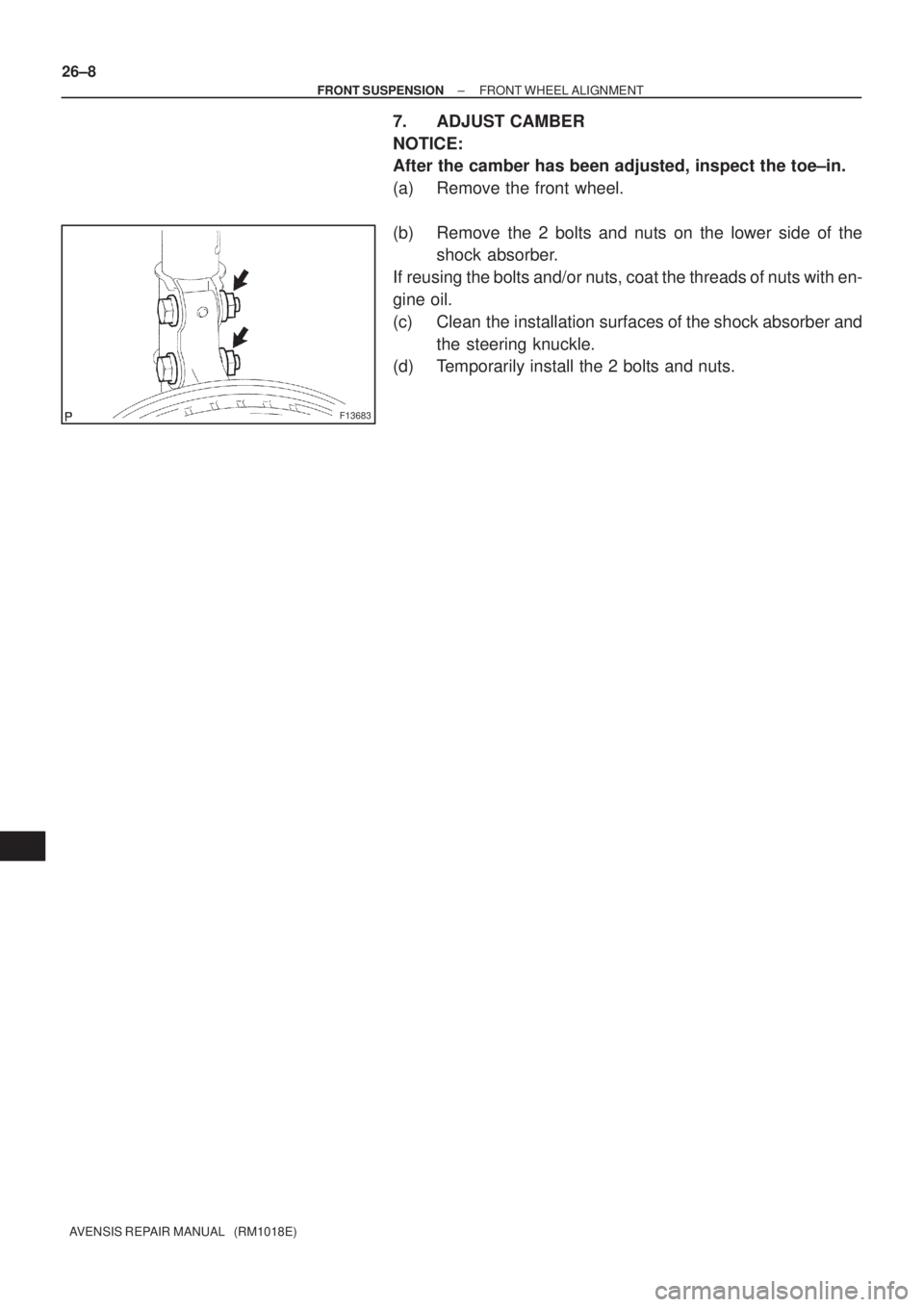 TOYOTA AVENSIS 2002  Repair Manual F13683
26±8
± FRONT SUSPENSIONFRONT WHEEL ALIGNMENT
AVENSIS REPAIR MANUAL   (RM1018E)
7. ADJUST CAMBER
NOTICE:
After the camber has been adjusted, inspect the toe±in.
(a) Remove the front wheel.
(b