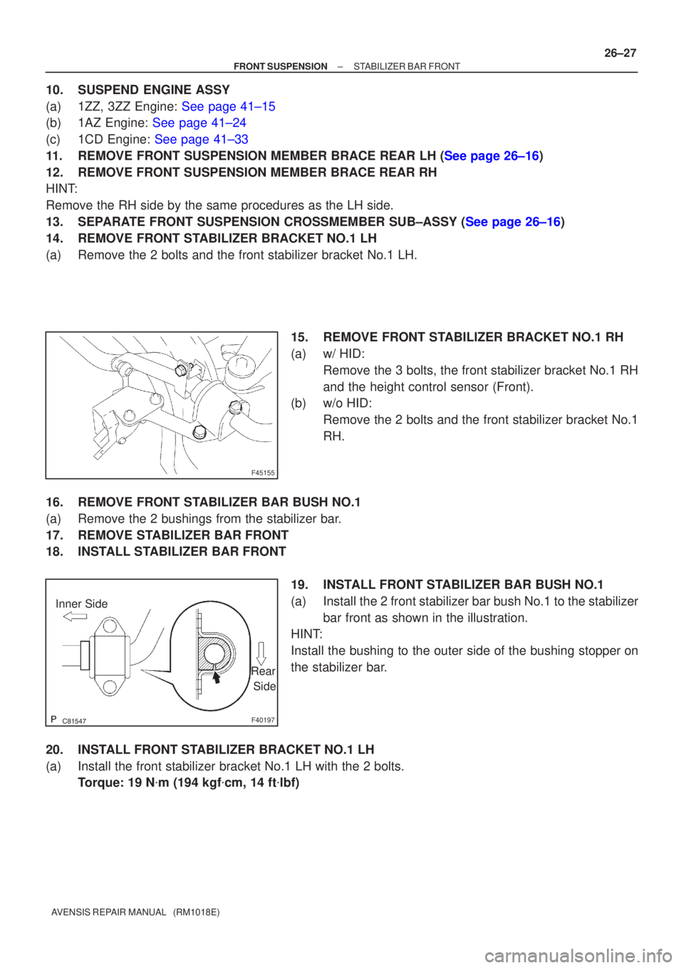 TOYOTA AVENSIS 2002 Repair Manual F45155
F40197
Inner SideRear
Side
±
FRONT SUSPENSION STABILIZER BAR FRONT
26±27
AVENSIS REPAIR MANUAL (RM1018E)
10. SUSPEND ENGINE ASSY
(a)1ZZ, 3ZZ Engine: See page 41±15
(b)1AZ Engine: Se TOYOTA AVENSIS 2002 Repair Manual F45155
F40197
Inner SideRear
Side
±
FRONT SUSPENSION STABILIZER BAR FRONT
26±27
AVENSIS REPAIR MANUAL (RM1018E)
10. SUSPEND ENGINE ASSY
(a)1ZZ, 3ZZ Engine: See page 41±15
(b)1AZ Engine: Se