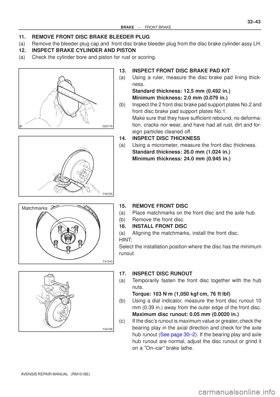 TOYOTA AVENSIS 2002 Repair Manual G23179
F45705
F41543
Matchmarks
F45706
±
BRAKE FRONT BRAKE
32±43
AVENSIS REPAIR MANUAL (RM1018E)
11.REMOVE FRONT DISC BRAKE BLEEDER PLUG
(a)Remove the bleeder plug cap and front disc brake bleede TOYOTA AVENSIS 2002 Repair Manual G23179
F45705
F41543
Matchmarks
F45706
±
BRAKE FRONT BRAKE
32±43
AVENSIS REPAIR MANUAL (RM1018E)
11.REMOVE FRONT DISC BRAKE BLEEDER PLUG
(a)Remove the bleeder plug cap and front disc brake bleede