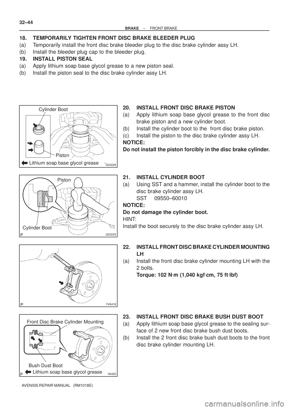 TOYOTA AVENSIS 2002 Repair Manual G23226Lithium soap base glycol grease
Cylinder Boot
Piston
G23225
Cylinder Boot
Piston
F45418
F45420
Front Disc Brake Cylinder Mounting
Bush Dust Boot
Lithium soap base glycol grease
32±44
± BRAKEFR TOYOTA AVENSIS 2002 Repair Manual G23226Lithium soap base glycol grease
Cylinder Boot
Piston
G23225
Cylinder Boot
Piston
F45418
F45420
Front Disc Brake Cylinder Mounting
Bush Dust Boot
Lithium soap base glycol grease
32±44
± BRAKEFR