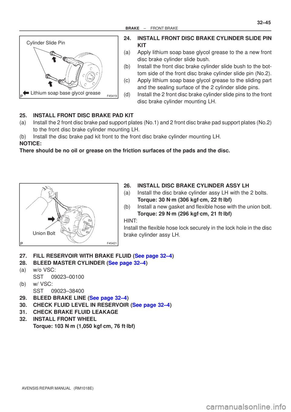 TOYOTA AVENSIS 2002 Repair Manual F45419
Cylinder Slide Pin
Lithium soap base glycol grease
F45421
Union Bolt
±
BRAKE FRONT BRAKE
32±45
AVENSIS REPAIR MANUAL (RM1018E)
24. INSTALL FRONT DISC BRAKE CYLINDER SLIDE PIN
KIT
(a) Apply TOYOTA AVENSIS 2002 Repair Manual F45419
Cylinder Slide Pin
Lithium soap base glycol grease
F45421
Union Bolt
±
BRAKE FRONT BRAKE
32±45
AVENSIS REPAIR MANUAL (RM1018E)
24. INSTALL FRONT DISC BRAKE CYLINDER SLIDE PIN
KIT
(a) Apply