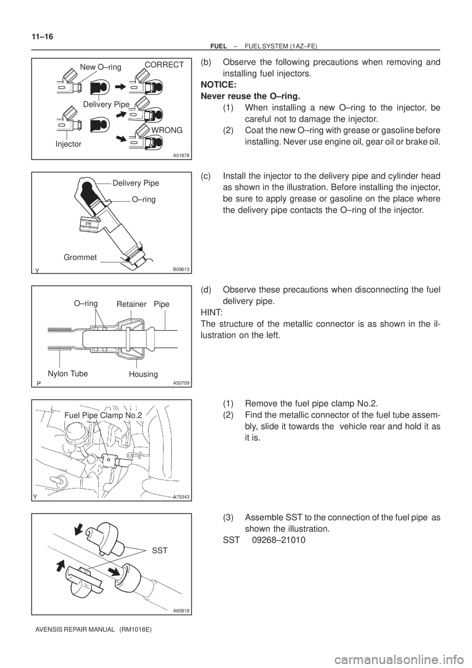 TOYOTA AVENSIS 2002 Repair Manual WRONG CORRECT
Delivery Pipe New O±ring
Injector
A51878
Delivery Pipe
O±ring
Grommet
B09613
O±ring
Retainer Pipe
Nylon Tube
Housing
A50709
A75343
Fuel Pipe Clamp No.2
A60818
SST 11±16
± FUELFUEL S TOYOTA AVENSIS 2002 Repair Manual WRONG CORRECT
Delivery Pipe New O±ring
Injector
A51878
Delivery Pipe
O±ring
Grommet
B09613
O±ring
Retainer Pipe
Nylon Tube
Housing
A50709
A75343
Fuel Pipe Clamp No.2
A60818
SST 11±16
± FUELFUEL S