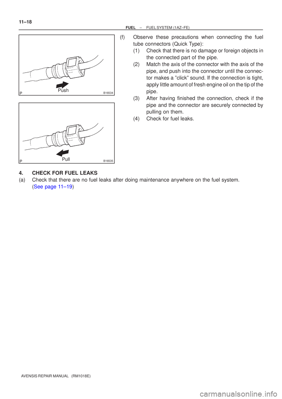 TOYOTA AVENSIS 2002  Repair Manual B16534Push
B16535Pull
11±18
±
FUEL FUEL SYSTEM(1AZ±FE)
AVENSIS REPAIR MANUAL   (RM1018E)
(f)Observe these precautions when connecting the fuel tube connectors (Quick Type):
(1)Check that there is n