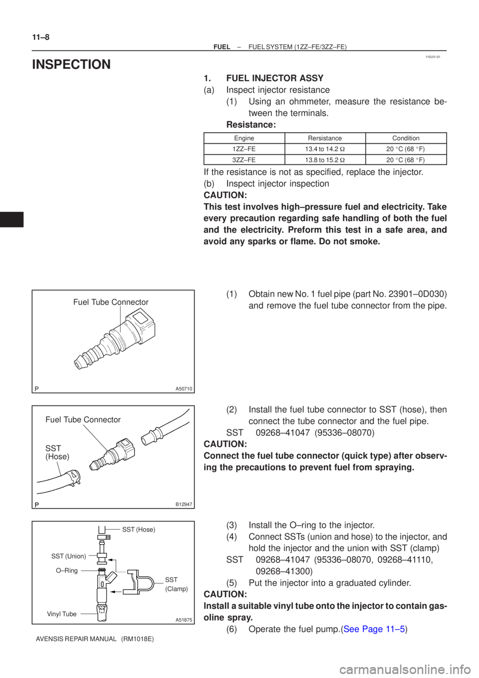 TOYOTA AVENSIS 2002 Repair Manual 110UV±01
Fuel Tube Connector
A50710
Fuel Tube Connector
SST
(Hose)
B12947
SST (Hose)SST
(Clamp)
Vinyl Tube SST (Union)
O±Ring
A51875
11±8
±
FUEL FUEL SYSTEM(1ZZ±FE/3ZZ±FE)
AVENSIS REPAIR MANUAL TOYOTA AVENSIS 2002 Repair Manual 110UV±01
Fuel Tube Connector
A50710
Fuel Tube Connector
SST
(Hose)
B12947
SST (Hose)SST
(Clamp)
Vinyl Tube SST (Union)
O±Ring
A51875
11±8
±
FUEL FUEL SYSTEM(1ZZ±FE/3ZZ±FE)
AVENSIS REPAIR MANUAL